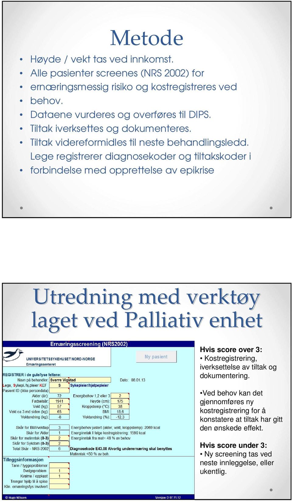 Lege registrerer diagnosekoder og tiltakskoder i forbindelse med opprettelse av epikrise Utredning med verktøy laget ved Palliativ enhet Hvis score over 3: