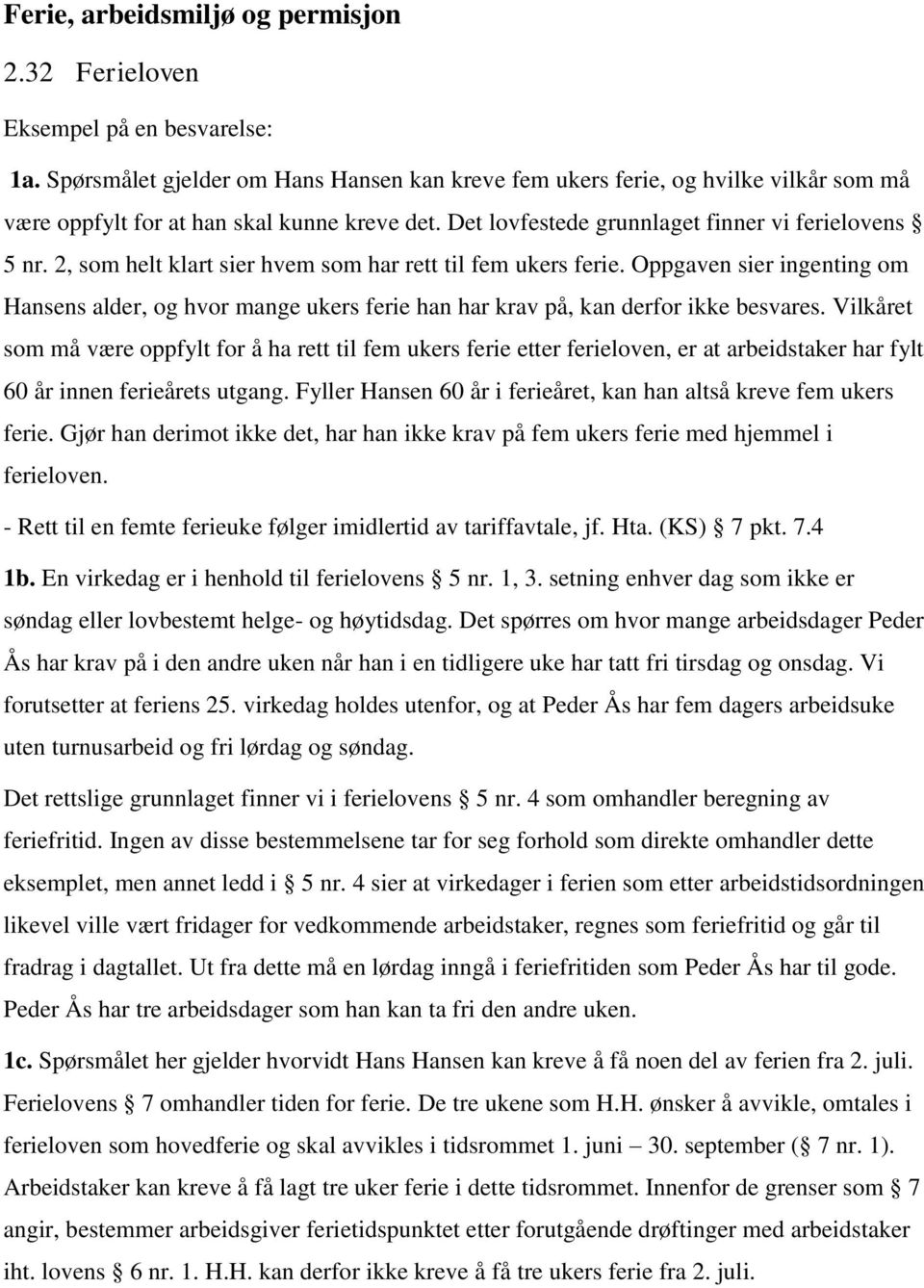 2, som helt klart sier hvem som har rett til fem ukers ferie. Oppgaven sier ingenting om Hansens alder, og hvor mange ukers ferie han har krav på, kan derfor ikke besvares.