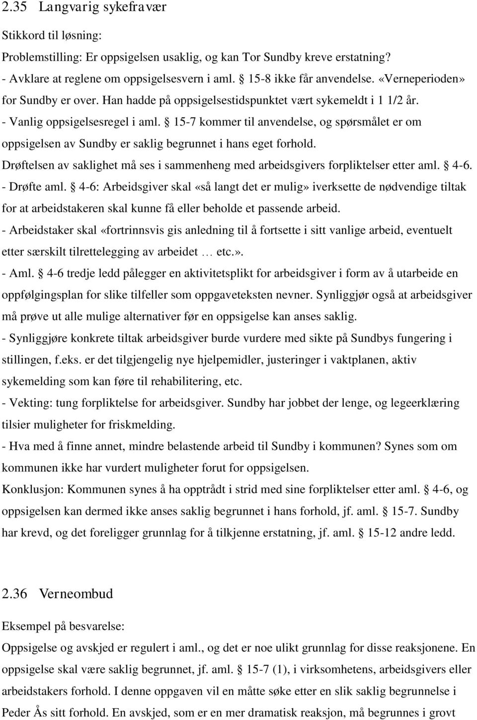 15-7 kommer til anvendelse, og spørsmålet er om oppsigelsen av Sundby er saklig begrunnet i hans eget forhold. Drøftelsen av saklighet må ses i sammenheng med arbeidsgivers forpliktelser etter aml.