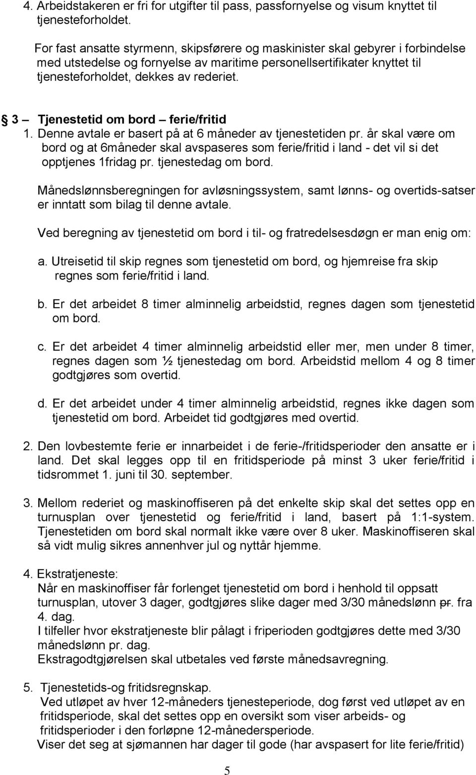 3 Tjenestetid om bord ferie/fritid 1. Denne avtale er basert på at 6 måneder av tjenestetiden pr.