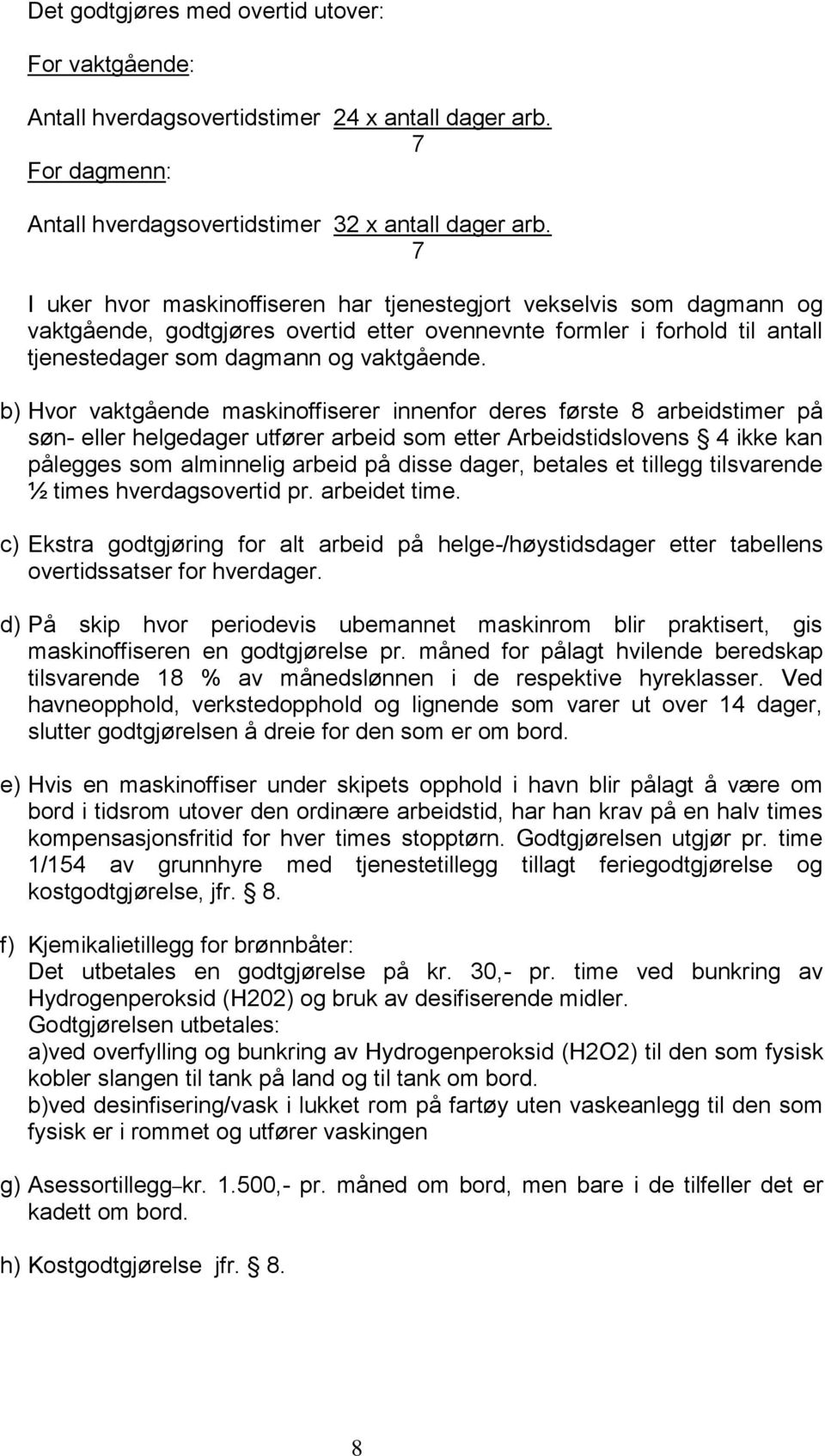 b) Hvor vaktgående maskinoffiserer innenfor deres første 8 arbeidstimer på søn- eller helgedager utfører arbeid som etter Arbeidstidslovens 4 ikke kan pålegges som alminnelig arbeid på disse dager,