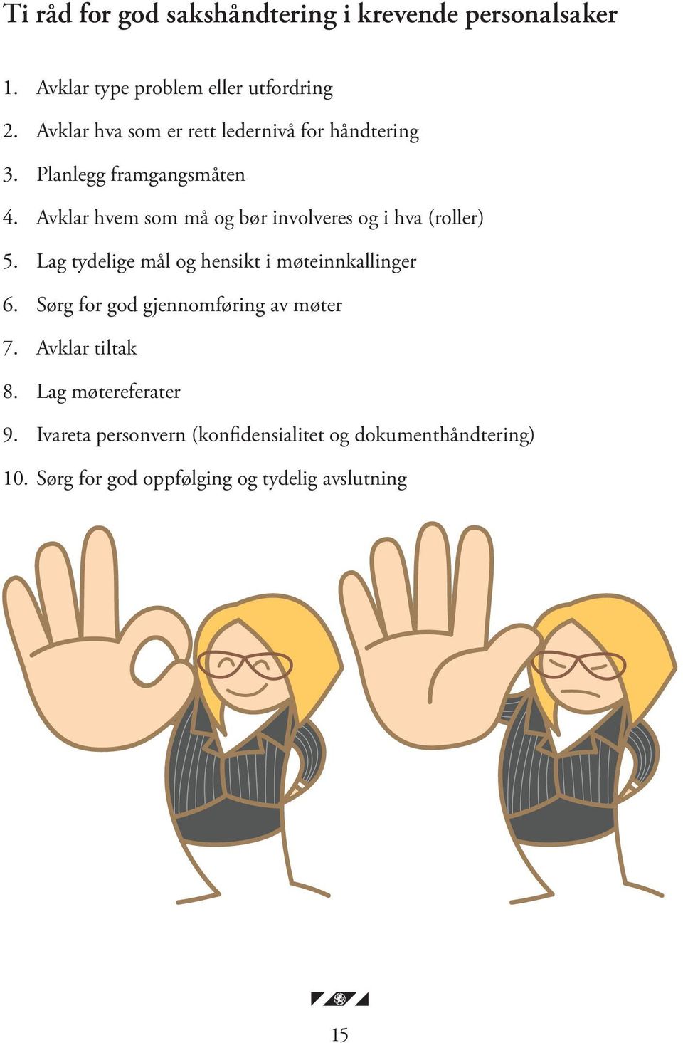 Avklar hvem som må og bør involveres og i hva (roller) 5. Lag tydelige mål og hensikt i møteinnkallinger 6.