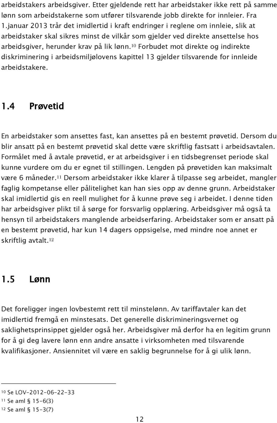 10 Forbudet mot direkte og indirekte diskriminering i arbeidsmiljølovens kapittel 13 gjelder tilsvarende for innleide arbeidstakere. 1.4 Prøvetid En arbeidstaker som ansettes fast, kan ansettes på en bestemt prøvetid.