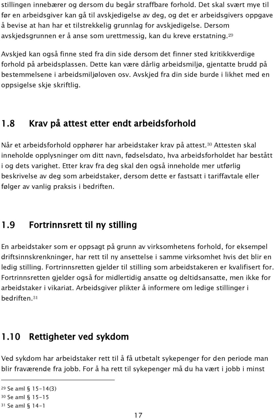 Dersom avskjedsgrunnen er å anse som urettmessig, kan du kreve erstatning. 29 Avskjed kan også finne sted fra din side dersom det finner sted kritikkverdige forhold på arbeidsplassen.