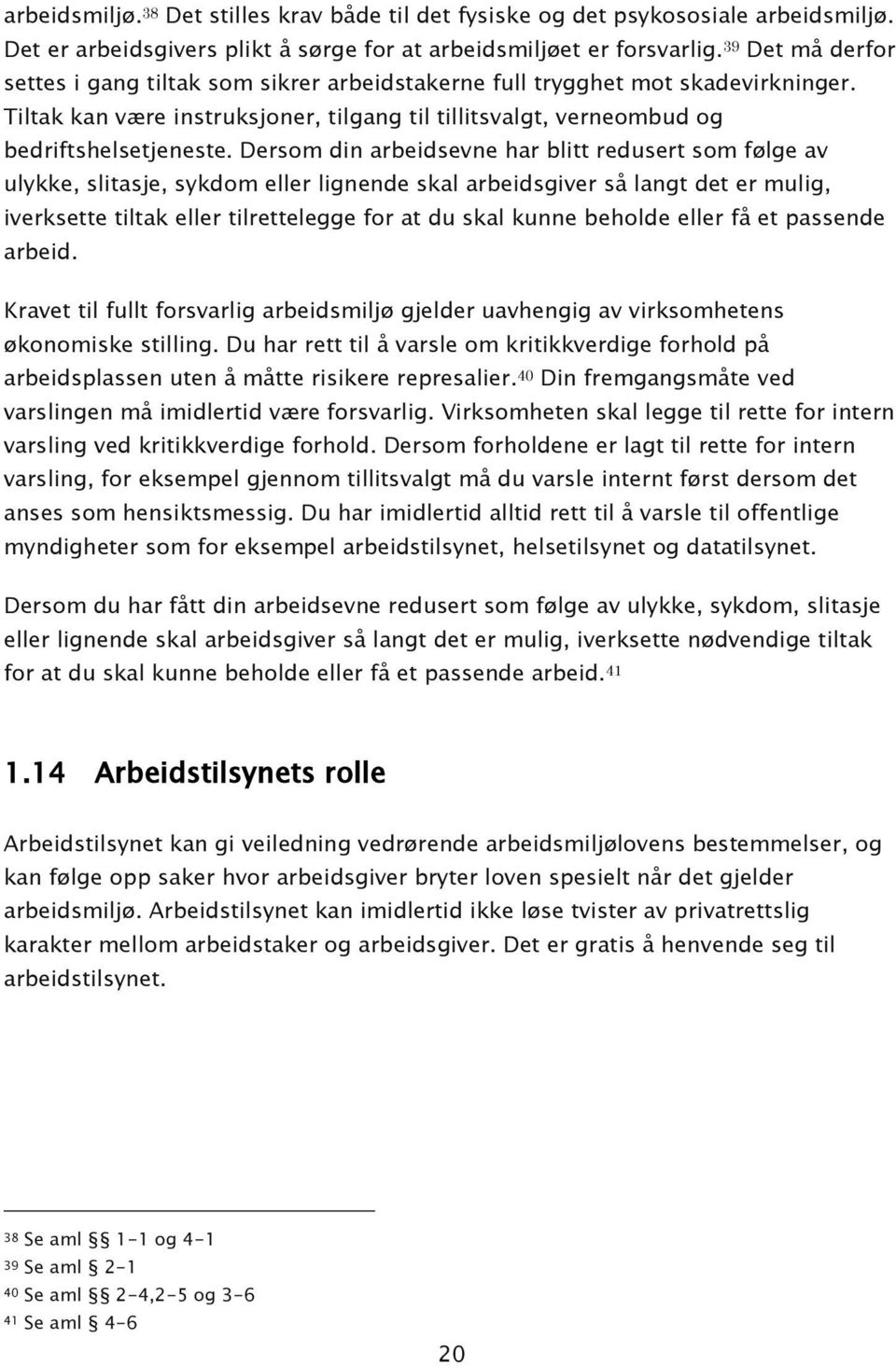 Dersom din arbeidsevne har blitt redusert som følge av ulykke, slitasje, sykdom eller lignende skal arbeidsgiver så langt det er mulig, iverksette tiltak eller tilrettelegge for at du skal kunne