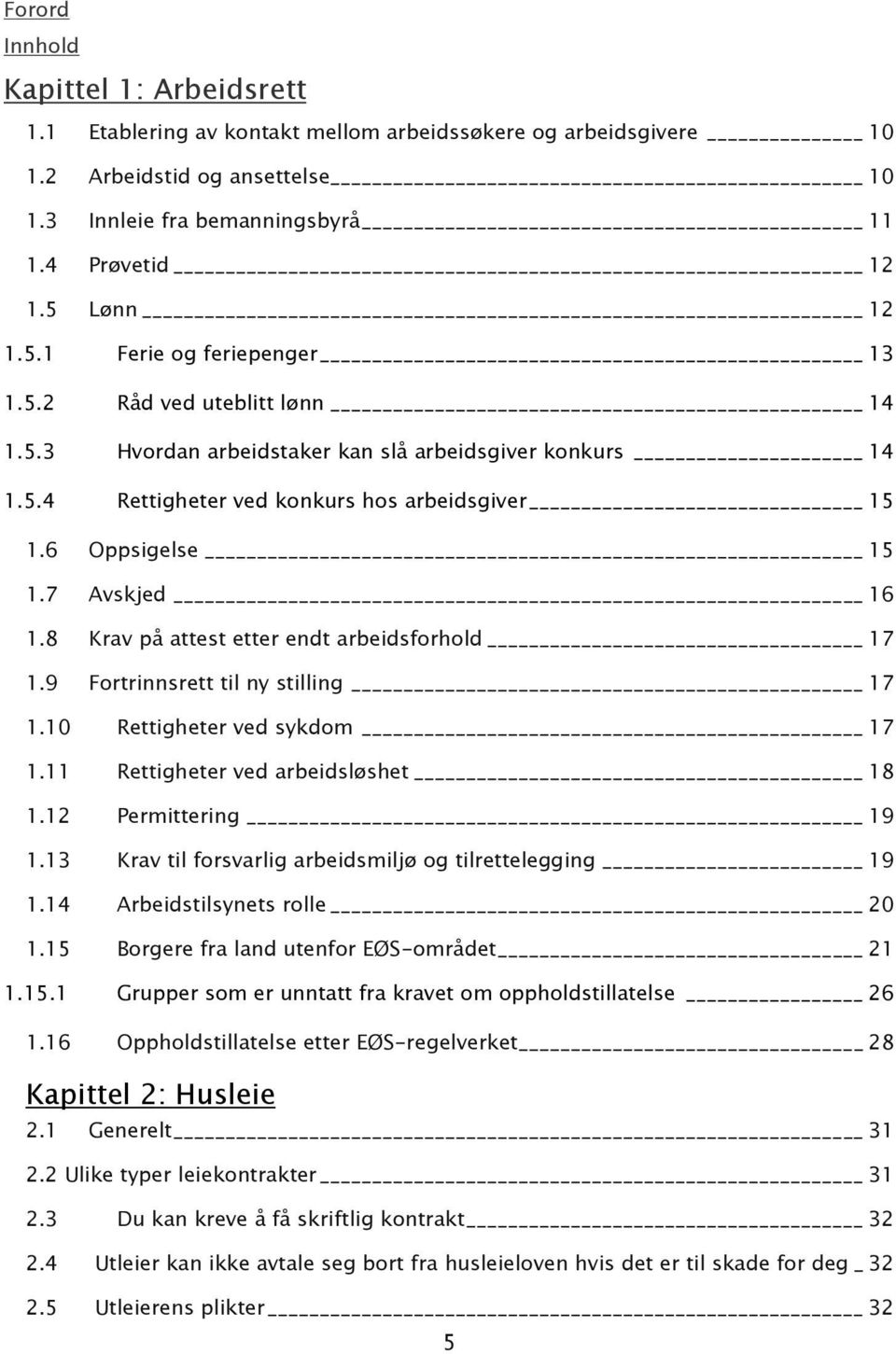 7 Avskjed 16 1.8 Krav på attest etter endt arbeidsforhold 17 1.9 Fortrinnsrett til ny stilling 17 1.10 Rettigheter ved sykdom 17 1.11 Rettigheter ved arbeidsløshet 18 1.12 Permittering 19 1.