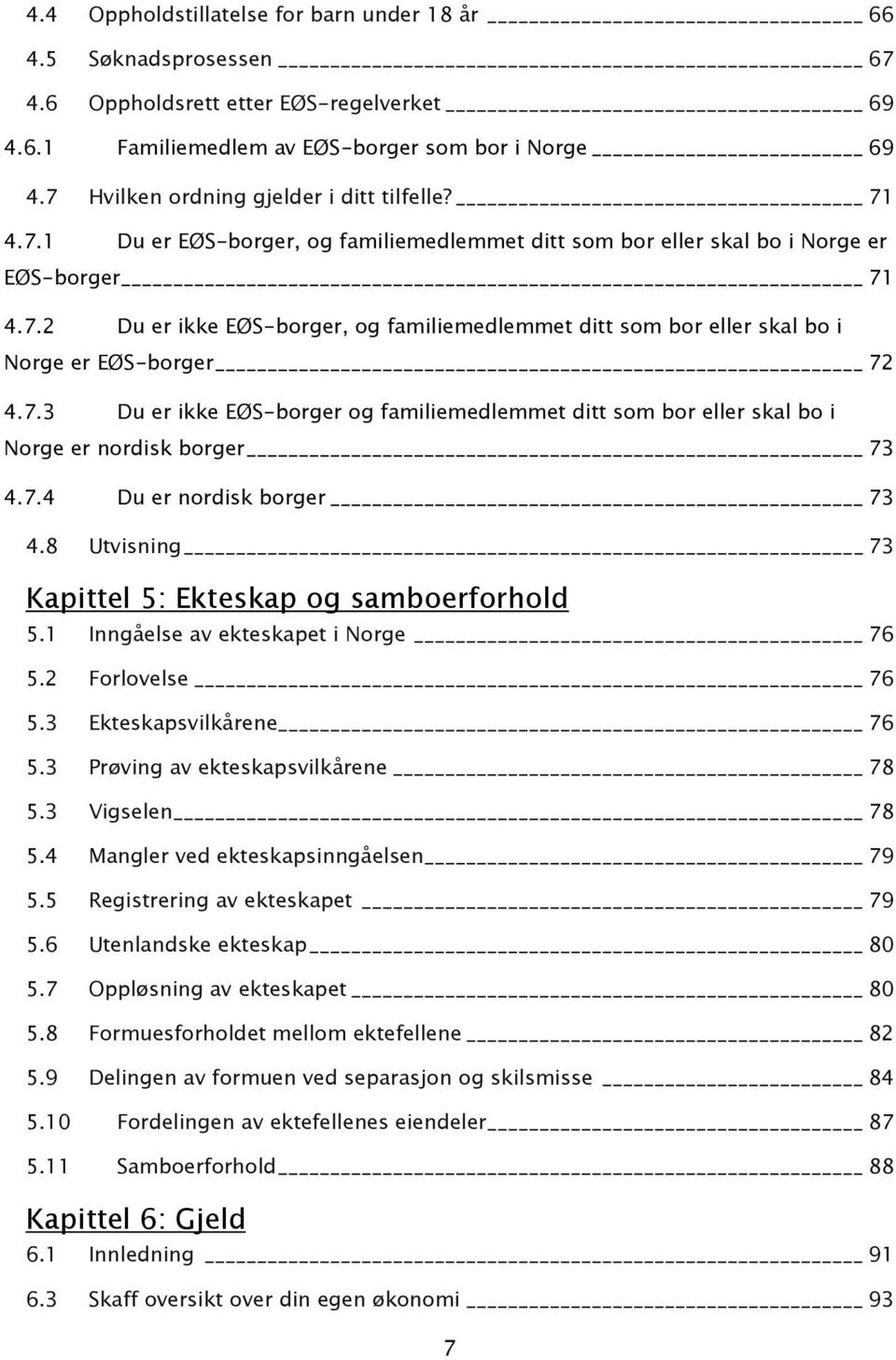 7.3 Du er ikke EØS-borger og familiemedlemmet ditt som bor eller skal bo i Norge er nordisk borger 73 4.7.4 Du er nordisk borger 73 4.8 Utvisning 73 Kapittel 5: Ekteskap og samboerforhold 5.