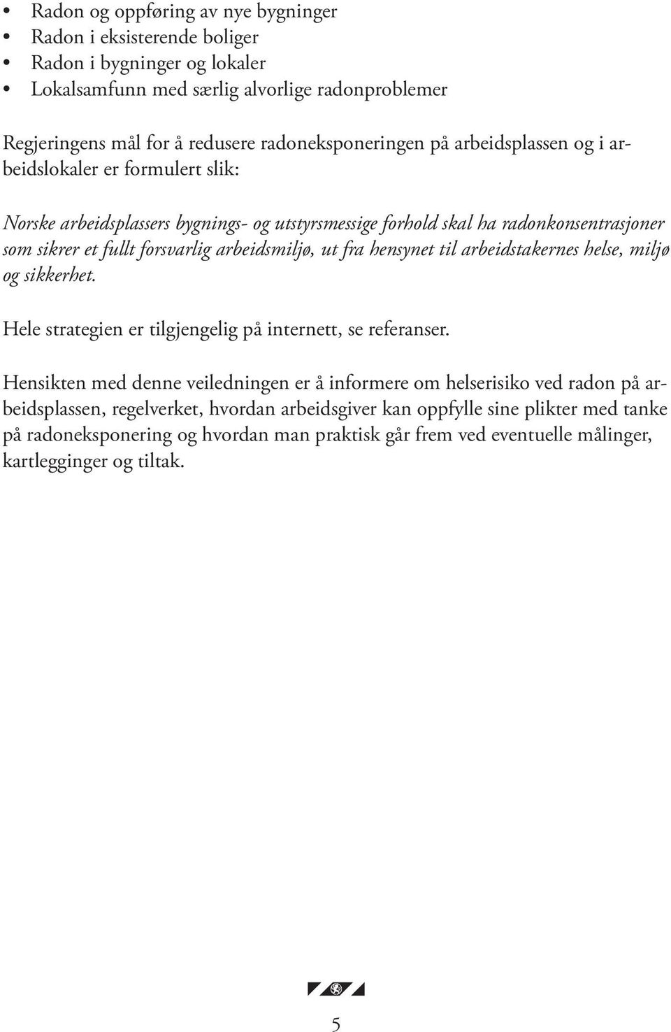 fra hensynet til arbeidstakernes helse, miljø og sikkerhet. Hele strategien er tilgjengelig på internett, se referanser.