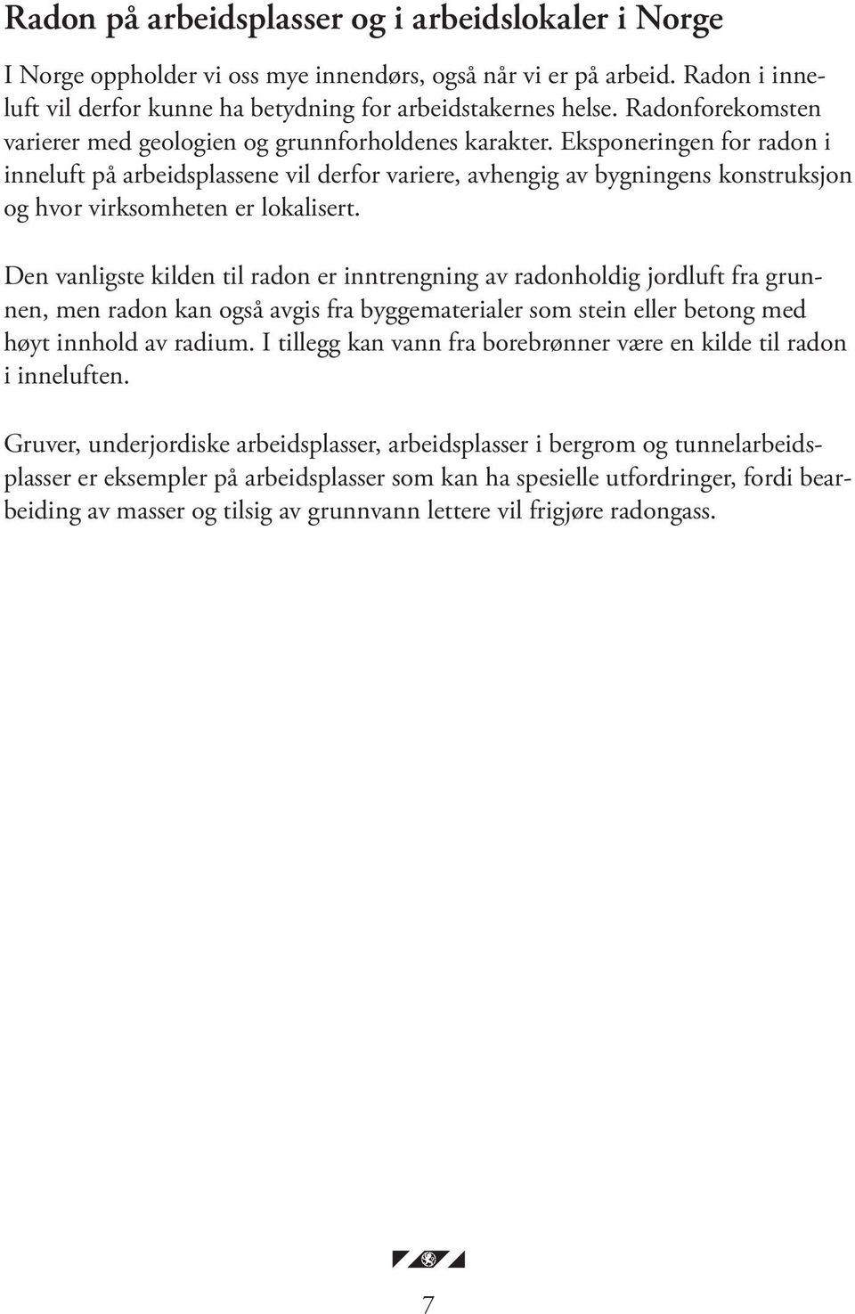 Eksponeringen for radon i inneluft på arbeidsplassene vil derfor variere, avhengig av bygningens konstruksjon og hvor virksomheten er lokalisert.