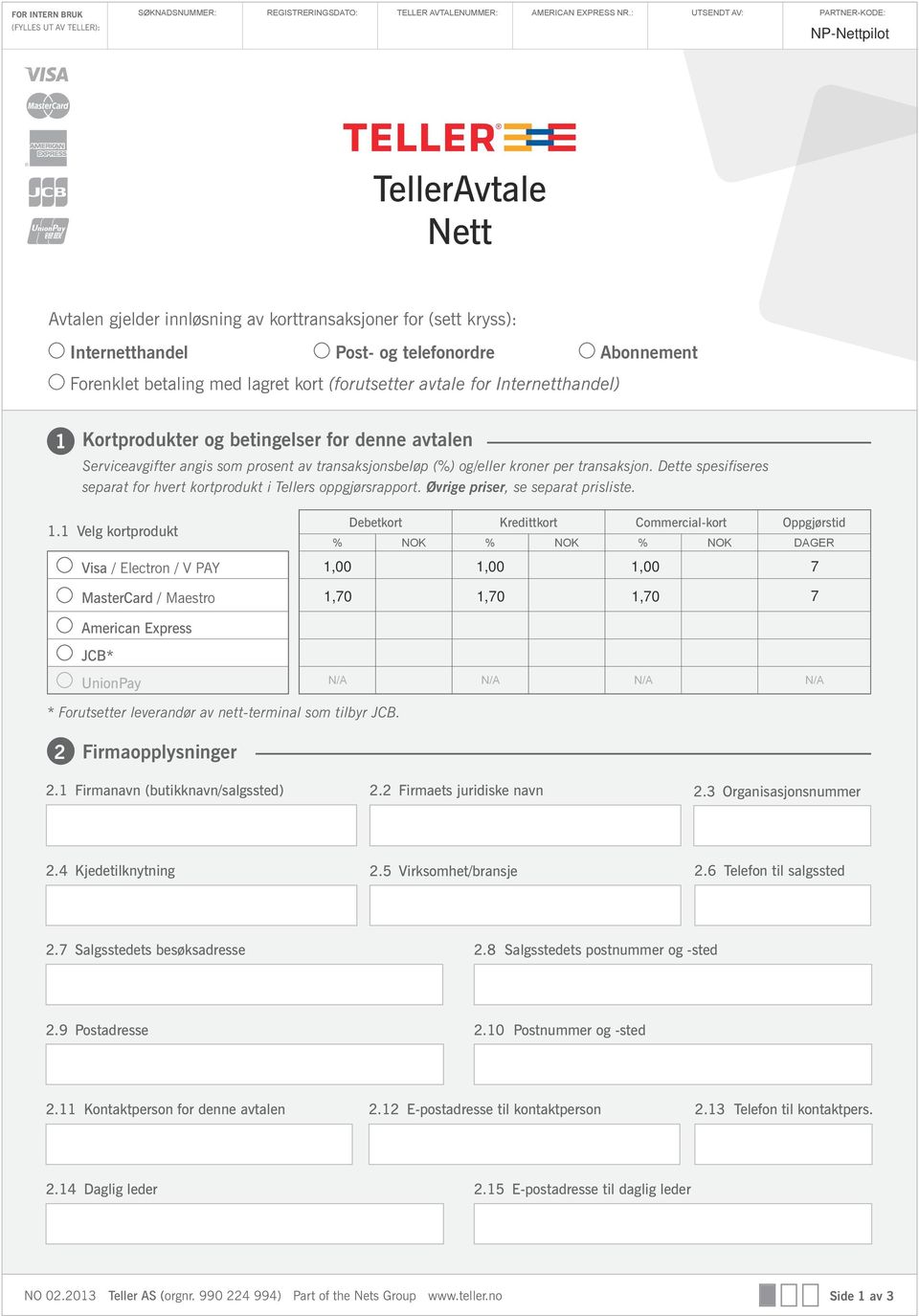 (forutsetter avtale for Internetthandel) Kortprodukter og betingelser for denne avtalen Serviceavgifter angis som prosent av transaksjonsbeløp (%) og/eller kroner per transaksjon.