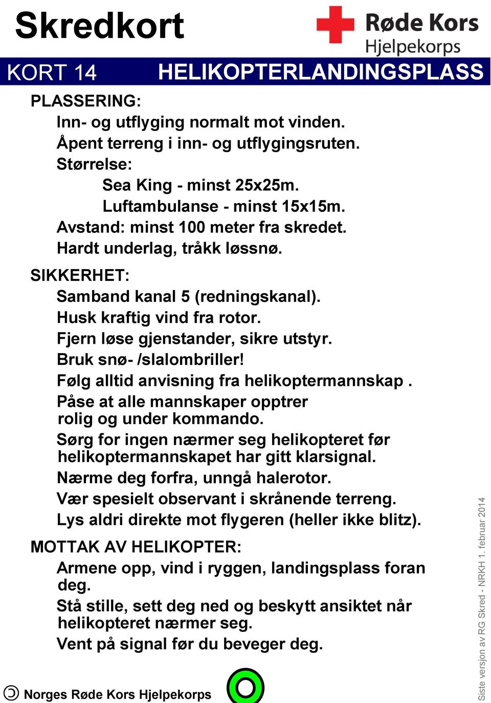 Bruk snø- /slalombriller! Følg alltid anvisning fra helikoptermannskap. Påse at alle mannskaper opptrer rolig og under kommando.