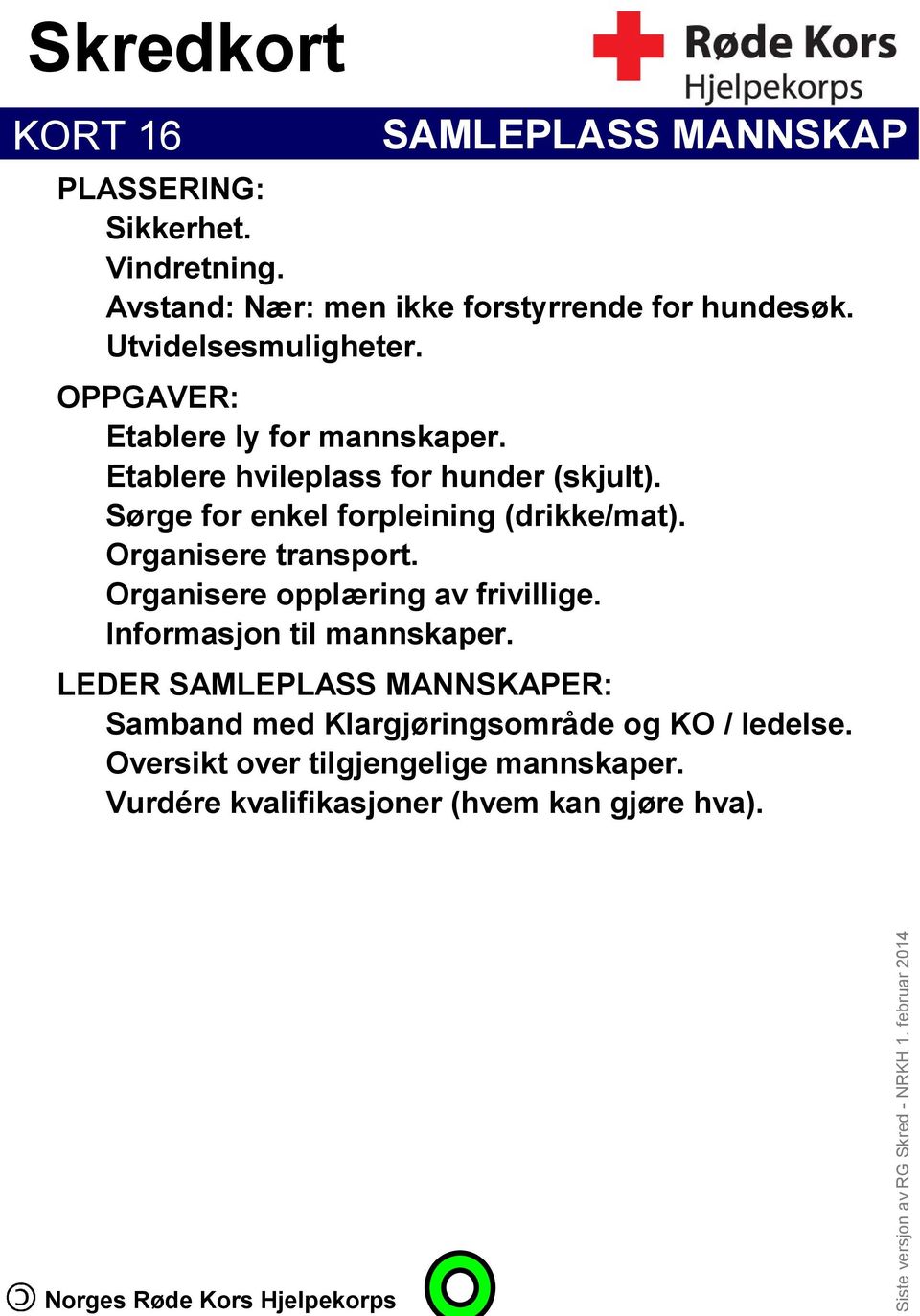 Sørge for enkel forpleining (drikke/mat). Organisere transport. Organisere opplæring av frivillige. Informasjon til mannskaper.