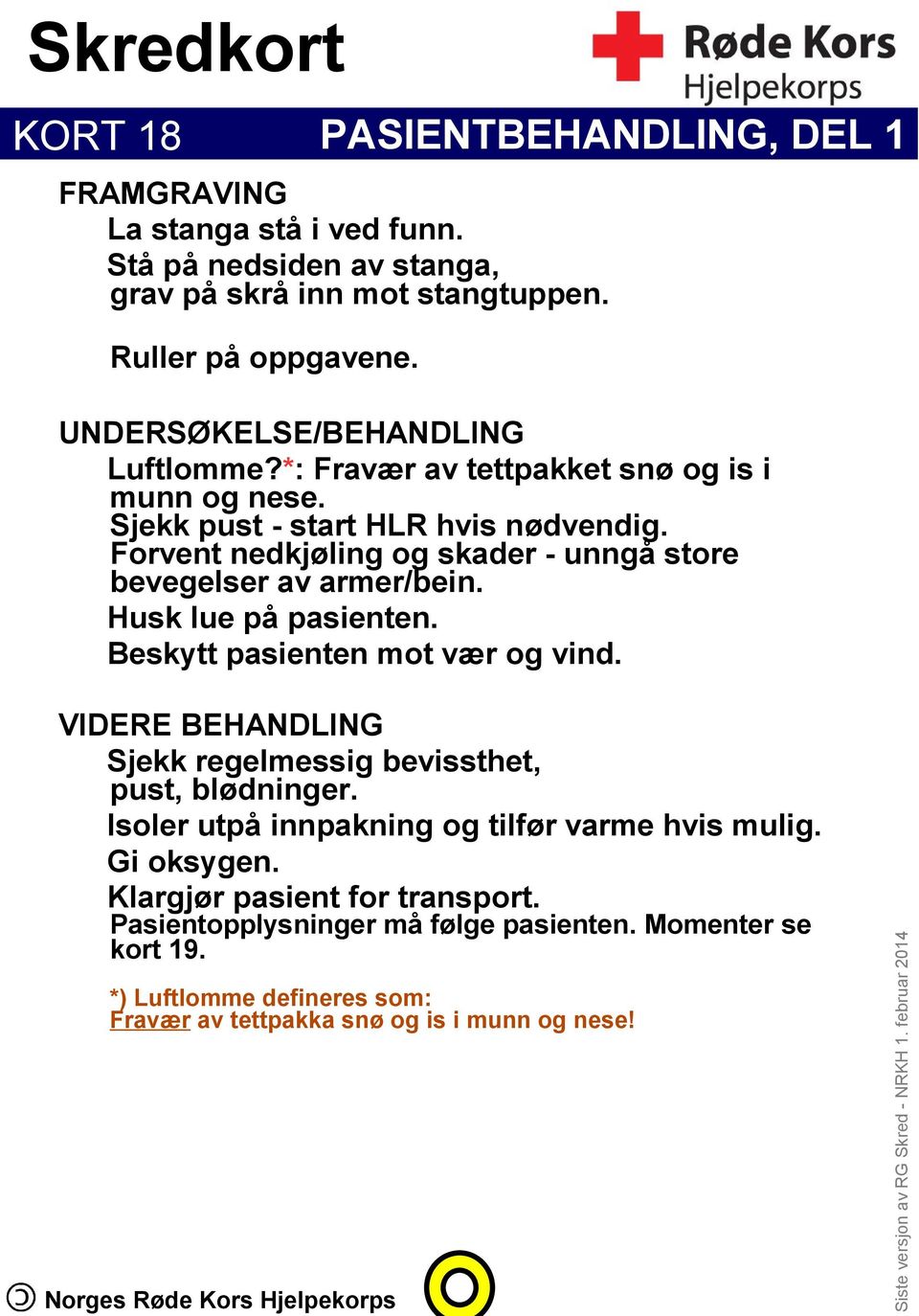 Forvent nedkjøling og skader - unngå store bevegelser av armer/bein. Husk lue på pasienten. Beskytt pasienten mot vær og vind.