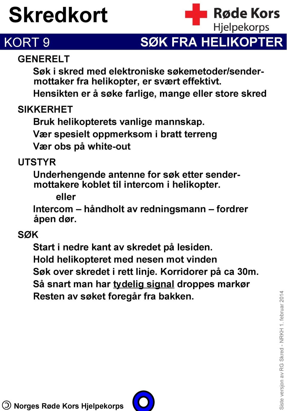 Vær spesielt oppmerksom i bratt terreng Vær obs på white-out UTSTYR Underhengende antenne for søk etter sendermottakere koblet til intercom i helikopter.