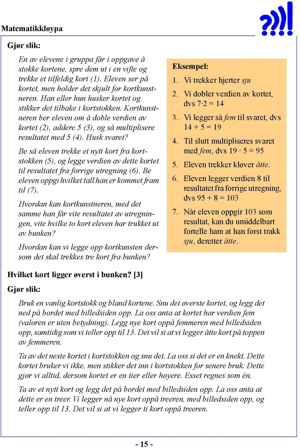 Be så eleven trekke et nytt kort fra kortstokken (5), og legge verdien av dette kortet til resultatet fra forrige utregning (6). Be eleven oppgi hvilket tall han er kommet fram til (7).