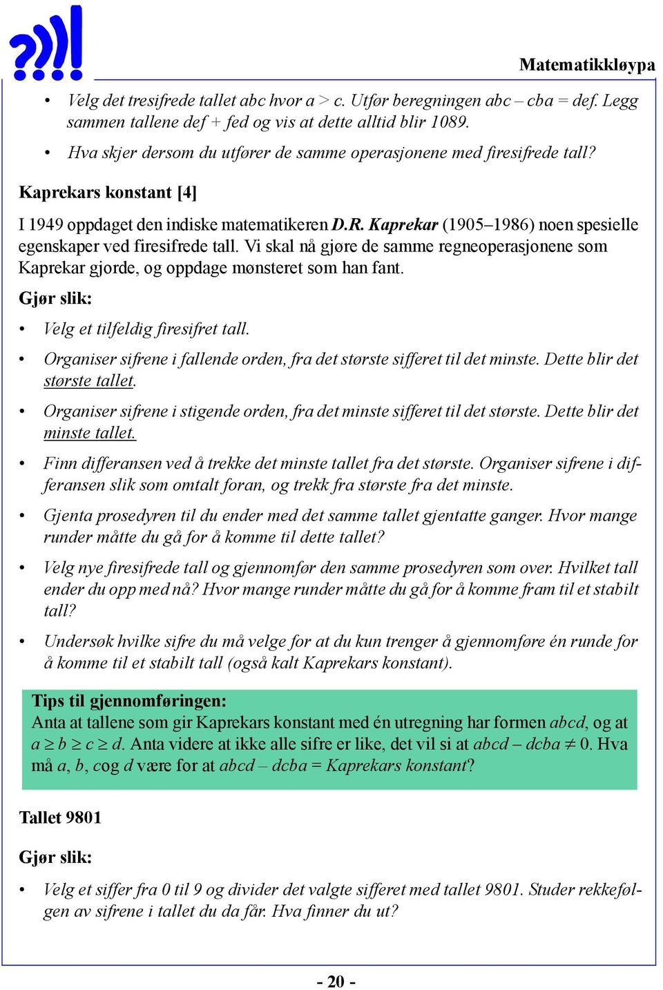 Kaprekar (1905 1986) noen spesielle egenskaper ved firesifrede tall. Vi skal nå gjøre de samme regneoperasjonene som Kaprekar gjorde, og oppdage mønsteret som han fant.