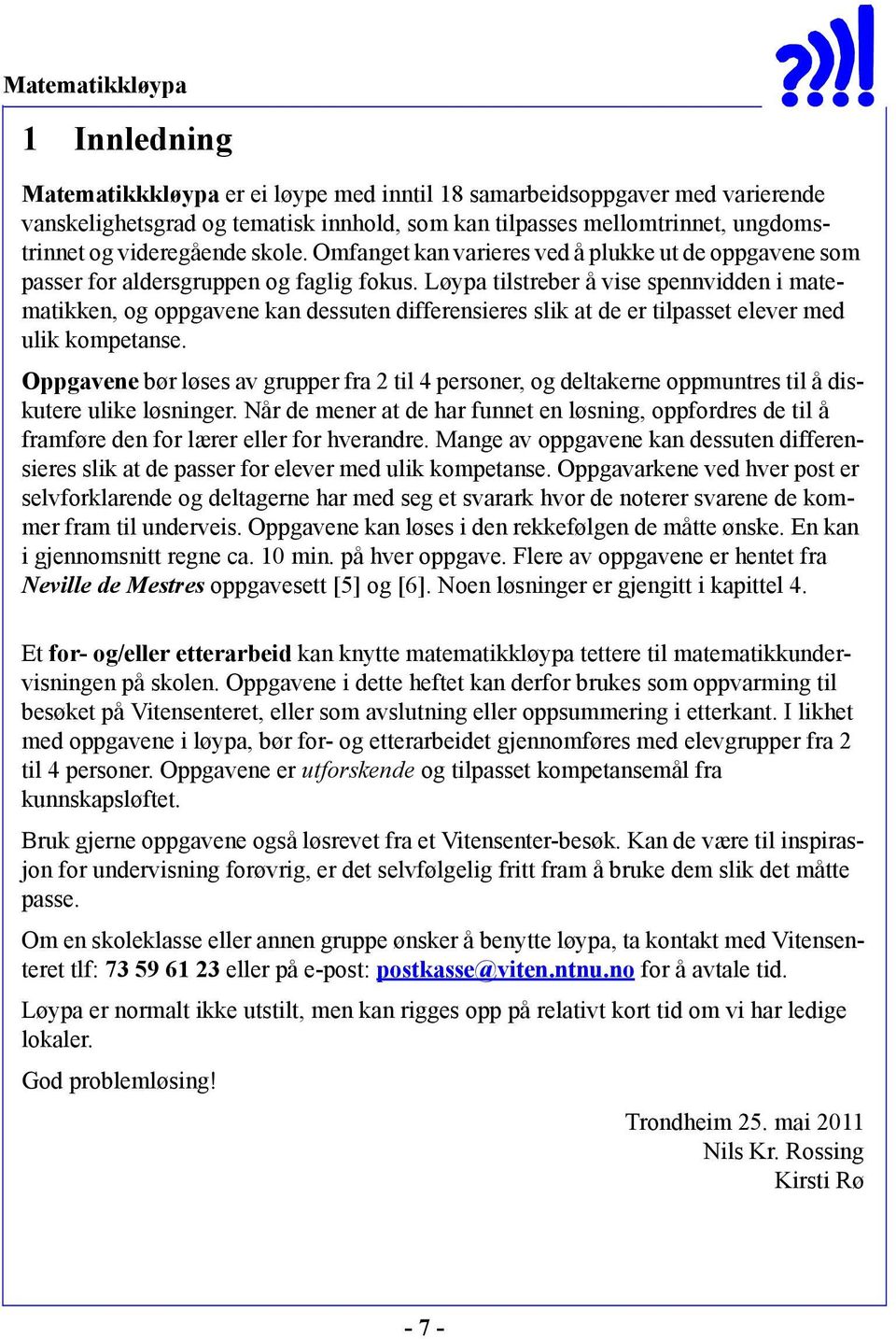 Løypa tilstreber å vise spennvidden i matematikken, og oppgavene kan dessuten differensieres slik at de er tilpasset elever med ulik kompetanse.