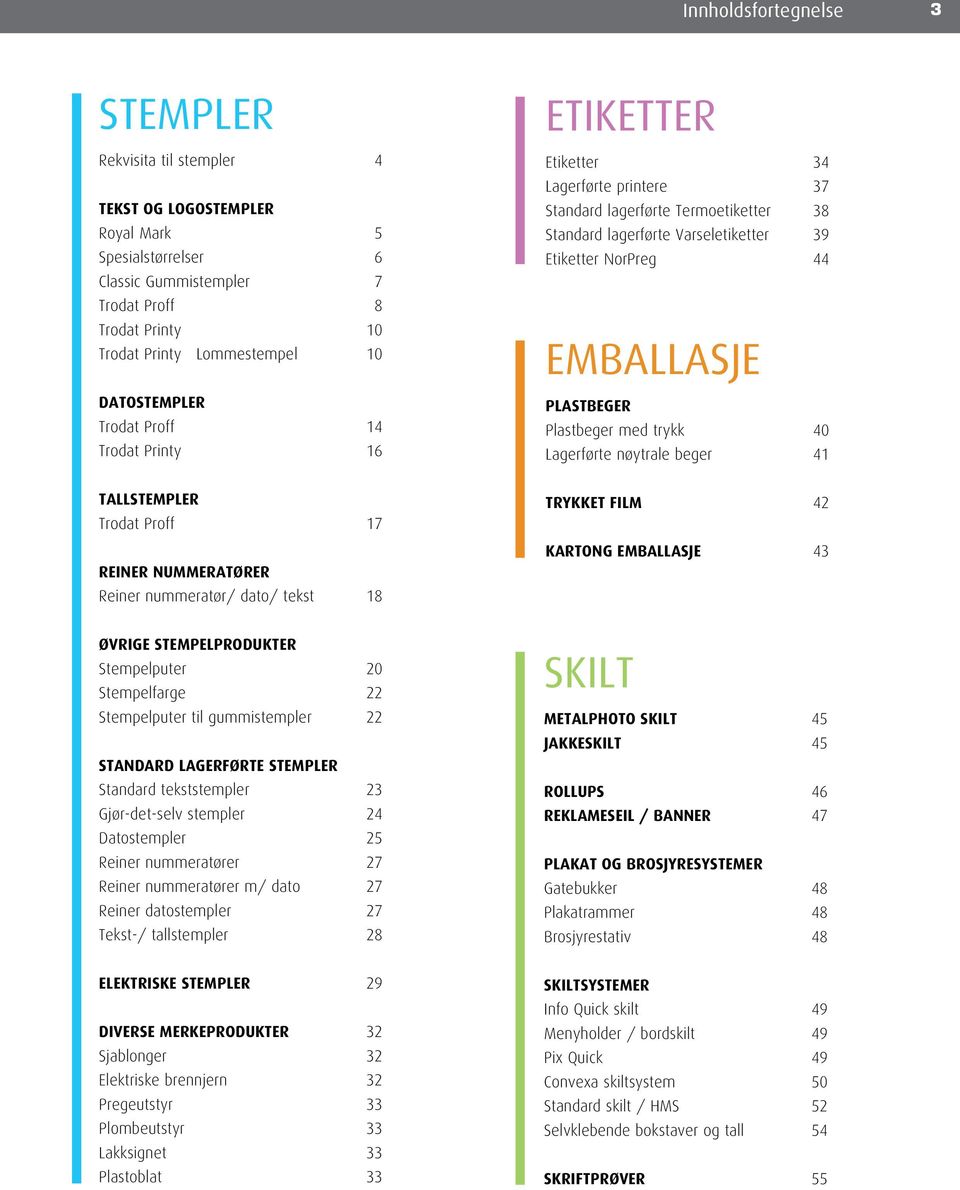 EMBALLASJE PLASTBEGER Plastbeger med trykk 40 Lagerførte nøytrale beger 41 TALLSTEMPLER Trodat Proff 17 REINER NUMMERATØRER Reiner nummeratør/ dato/ tekst 18 TRYKKET FILM 42 KARTONG EMBALLASJE 43