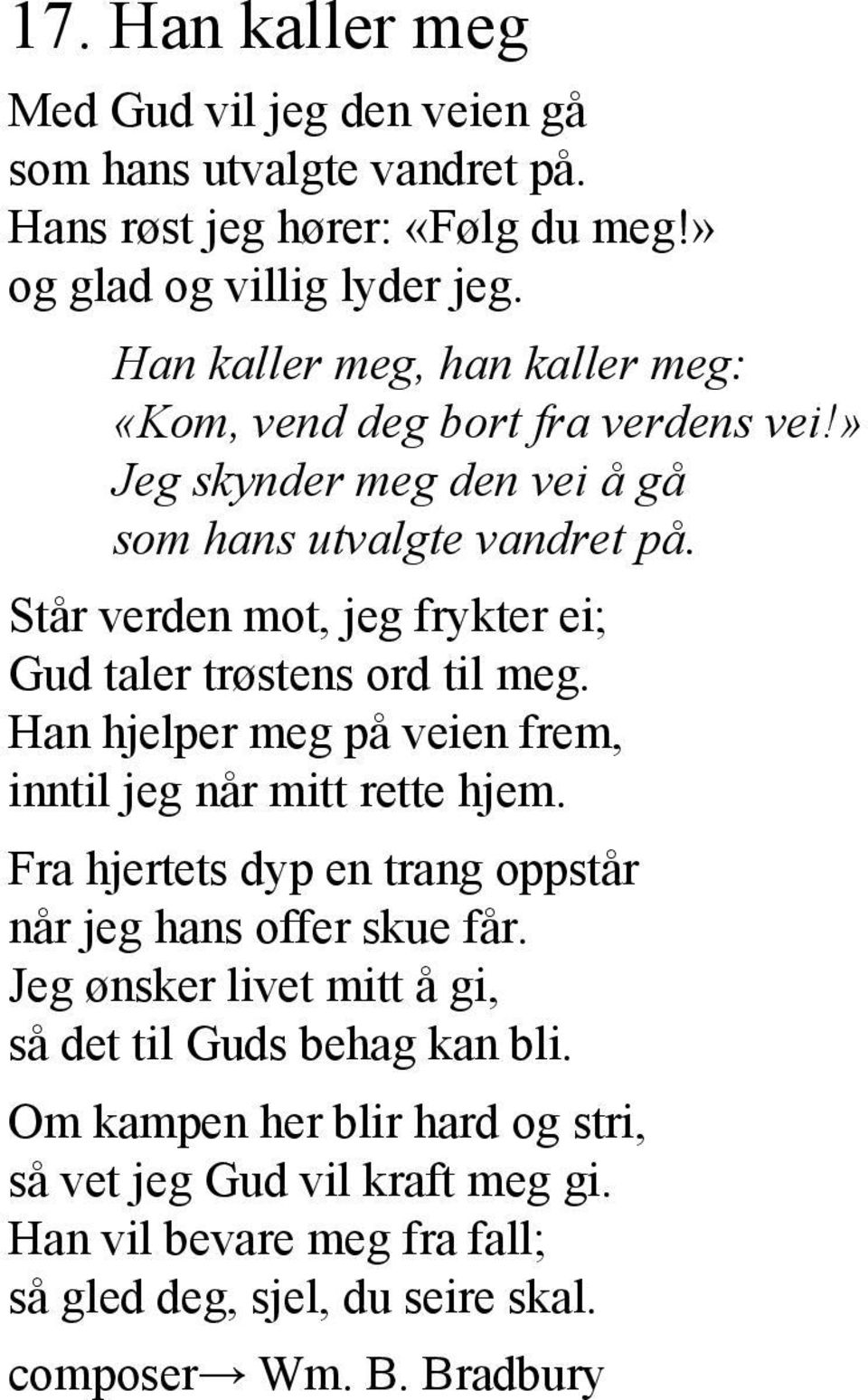 Står verden mot, jeg frykter ei; Gud taler trøstens ord til meg. Han hjelper meg på veien frem, inntil jeg når mitt rette hjem.