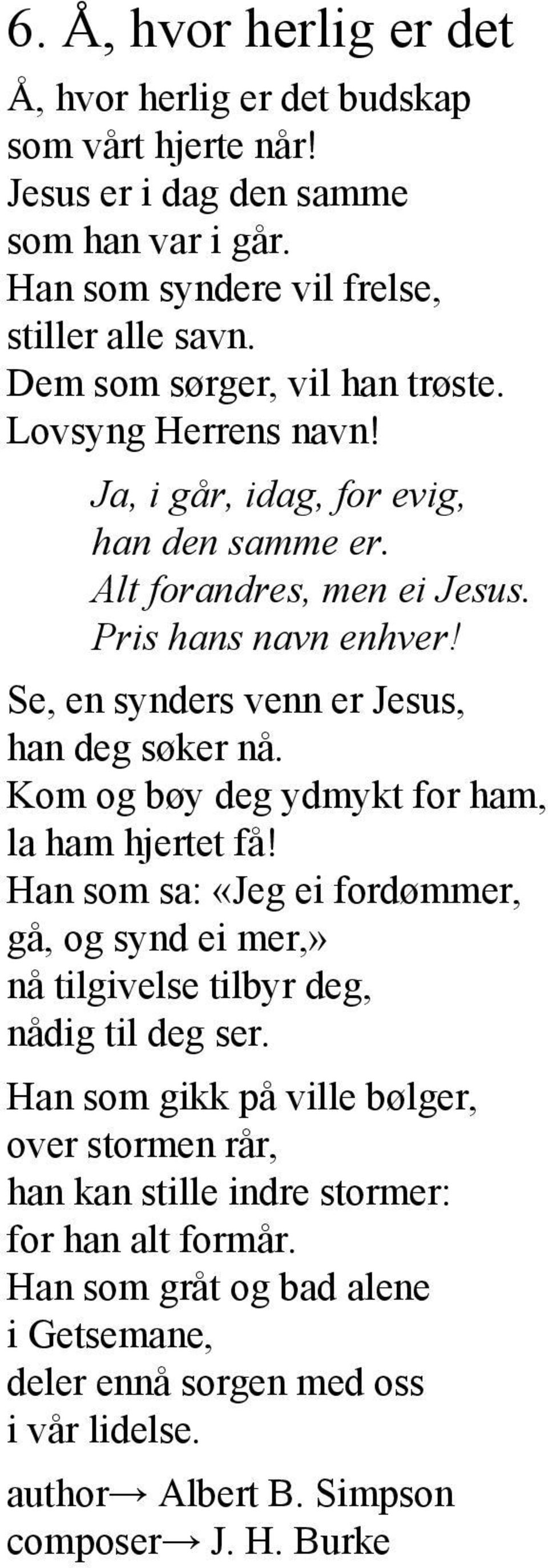 Se, en synders venn er Jesus, han deg søker nå. Kom og bøy deg ydmykt for ham, la ham hjertet få!