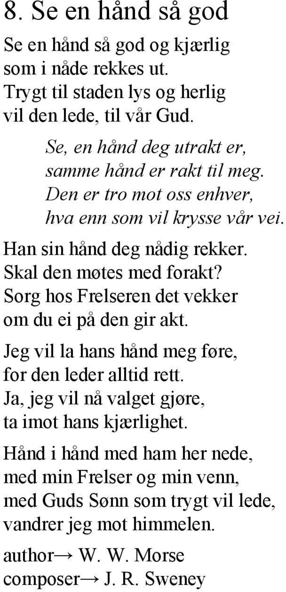 Skal den møtes med forakt? Sorg hos Frelseren det vekker om du ei på den gir akt. Jeg vil la hans hånd meg føre, for den leder alltid rett.