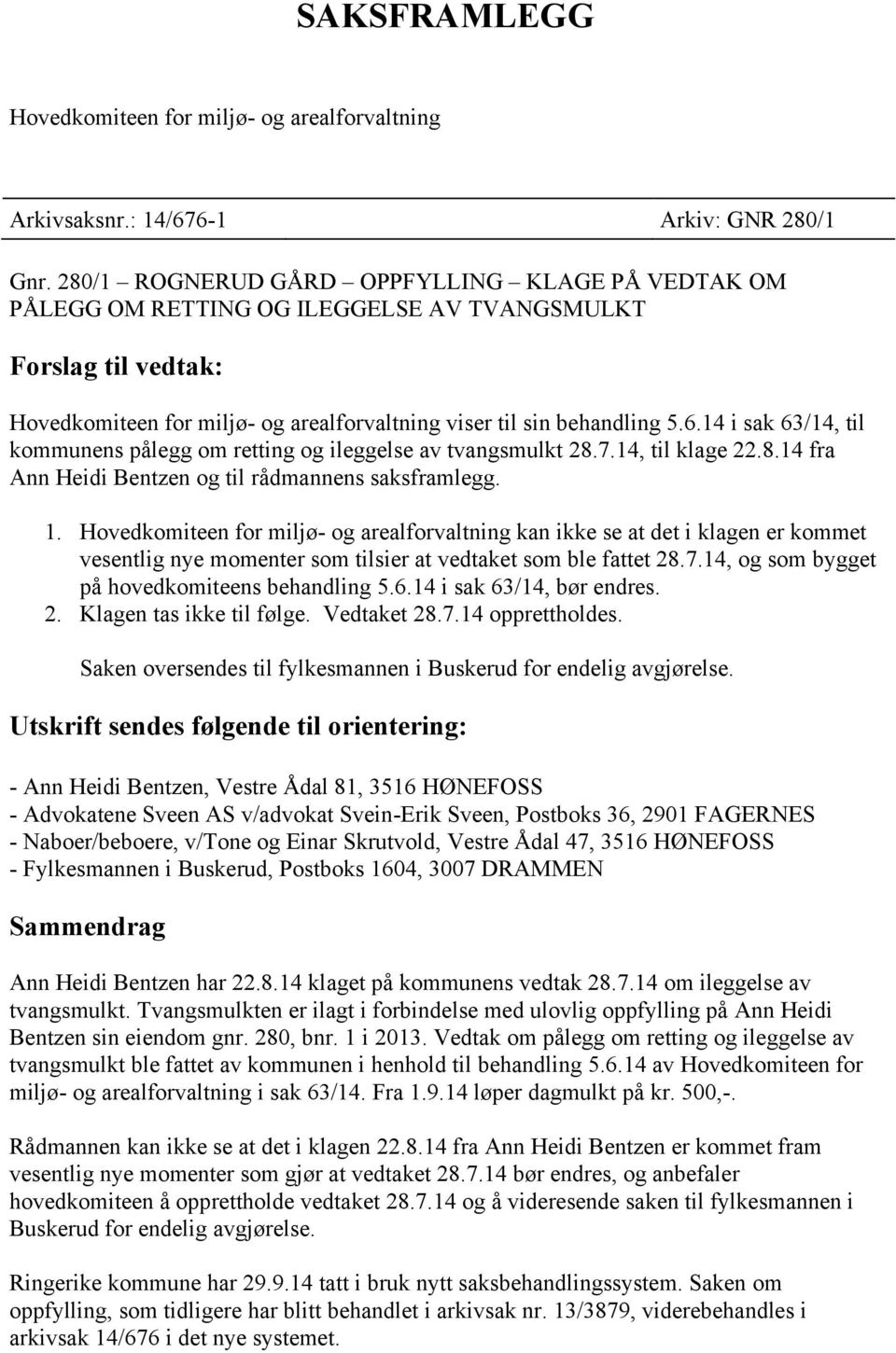 14 i sak 63/14, til kommunens pålegg om retting og ileggelse av tvangsmulkt 28.7.14, til klage 22.8.14 fra Ann Heidi Bentzen og til rådmannens saksframlegg. 1.