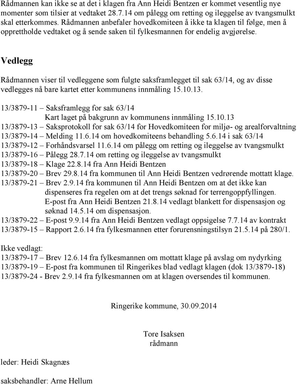 Vedlegg Rådmannen viser til vedleggene som fulgte saksframlegget til sak 63/14, og av disse vedlegges nå bare kartet etter kommunens innmåling 15.10.13.