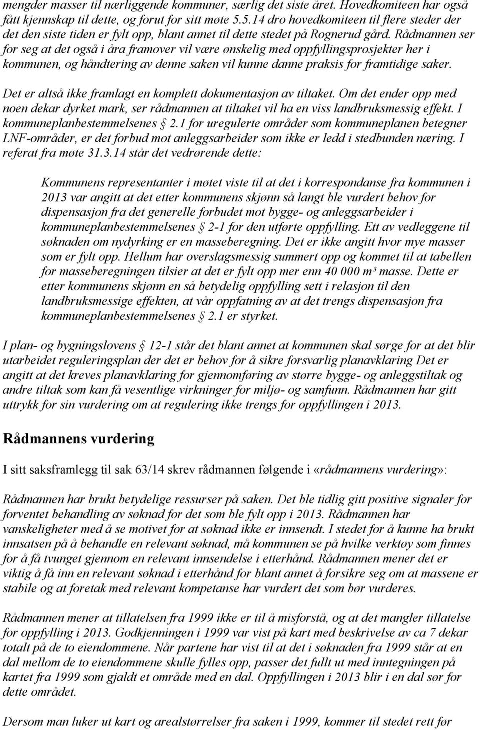 Rådmannen ser for seg at det også i åra framover vil være ønskelig med oppfyllingsprosjekter her i kommunen, og håndtering av denne saken vil kunne danne praksis for framtidige saker.