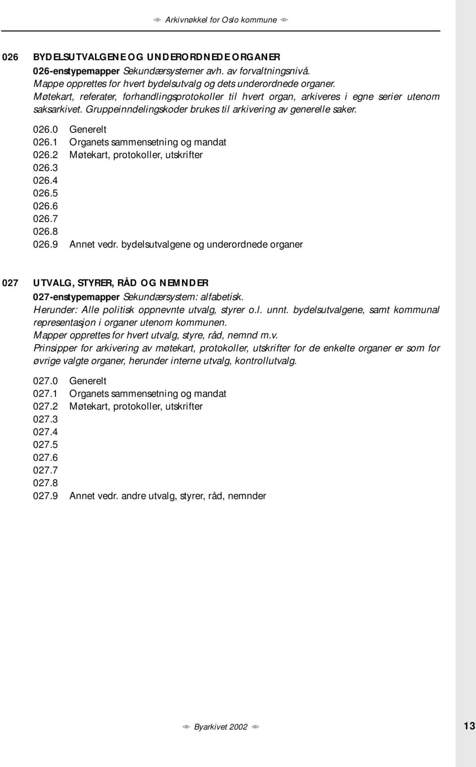 1 Organets sammensetning og mandat 026.2 Møtekart, protokoller, utskrifter 026.3 026.4 026.5 026.6 026.7 026.8 026.9 Annet vedr.