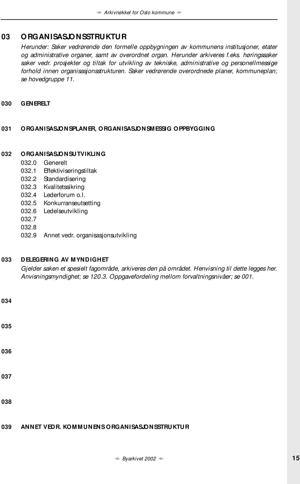 Saker vedrørende overordnede planer, kommuneplan; se hovedgruppe 11. 030 GENERELT 031 ORGANISASJONSPLANER, ORGANISASJONSMESSIG OPPBYGGING 032 ORGANISASJONSUTVIKLING 032.0 Generelt 032.