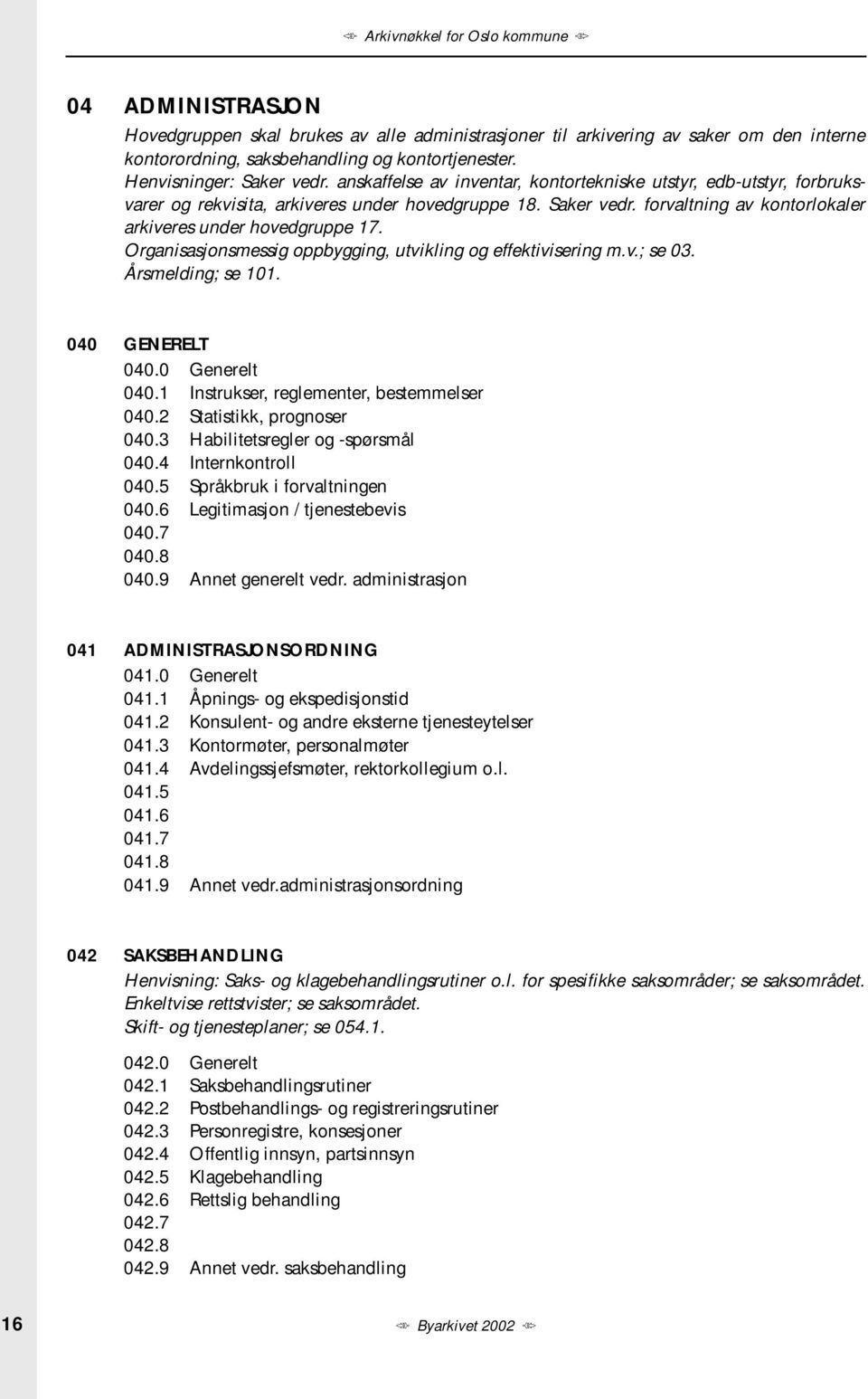 Organisasjonsmessig oppbygging, utvikling og effektivisering m.v.; se 03. Årsmelding; se 101. 040 GENERELT 040.0 Generelt 040.1 Instrukser, reglementer, bestemmelser 040.2 Statistikk, prognoser 040.