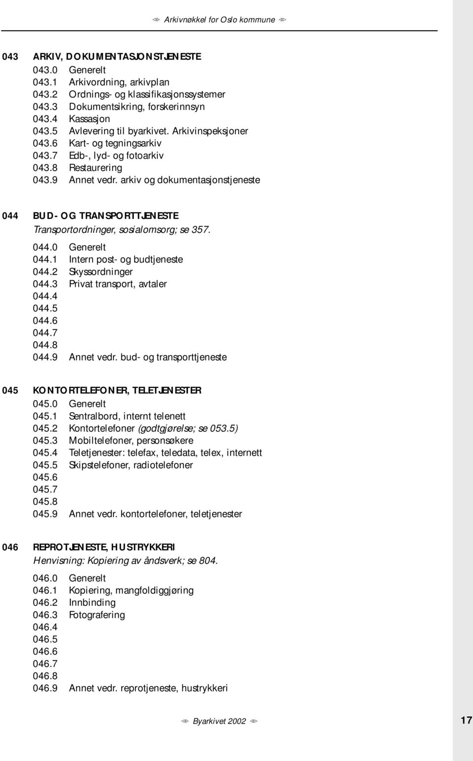 arkiv og dokumentasjonstjeneste 044 BUD- OG TRANSPORTTJENESTE Transportordninger, sosialomsorg; se 357. 044.0 Generelt 044.1 Intern post- og budtjeneste 044.2 Skyssordninger 044.