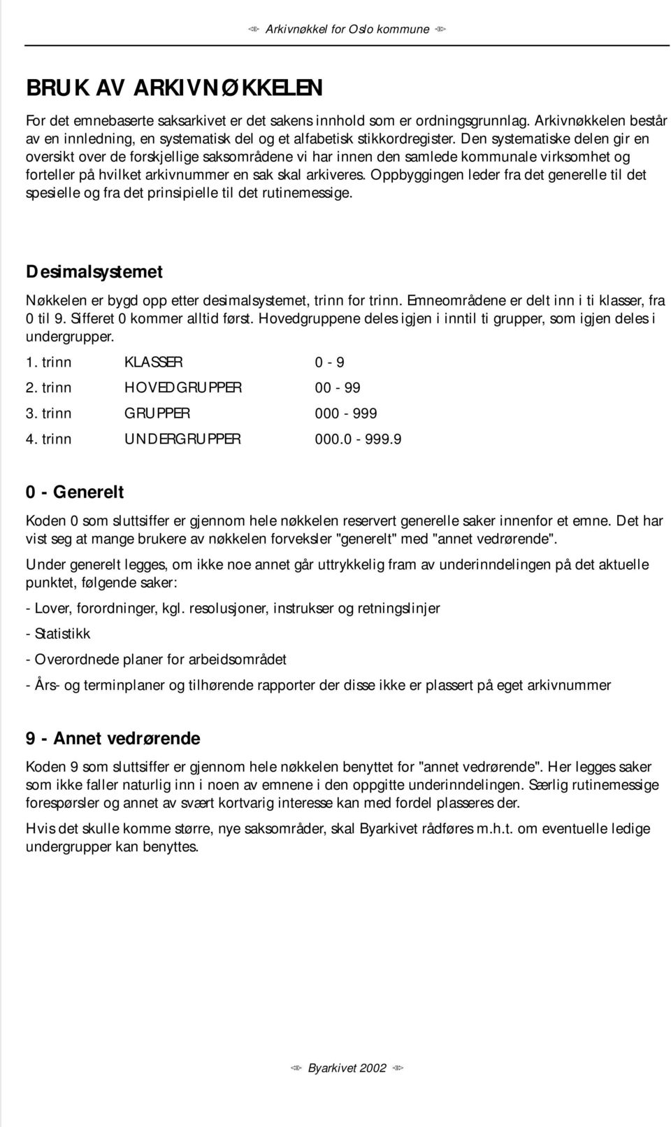 Oppbyggingen leder fra det generelle til det spesielle og fra det prinsipielle til det rutinemessige. Desimalsystemet Nøkkelen er bygd opp etter desimalsystemet, trinn for trinn.