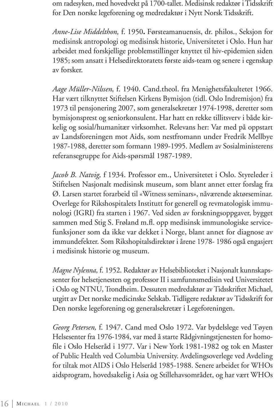 Hun har arbeidet med forskjellige problemstillinger knyttet til hiv-epidemien siden 1985; som ansatt i Helsedirektoratets første aids-team og senere i egenskap av forsker. Aage Müller-Nilssen, f.