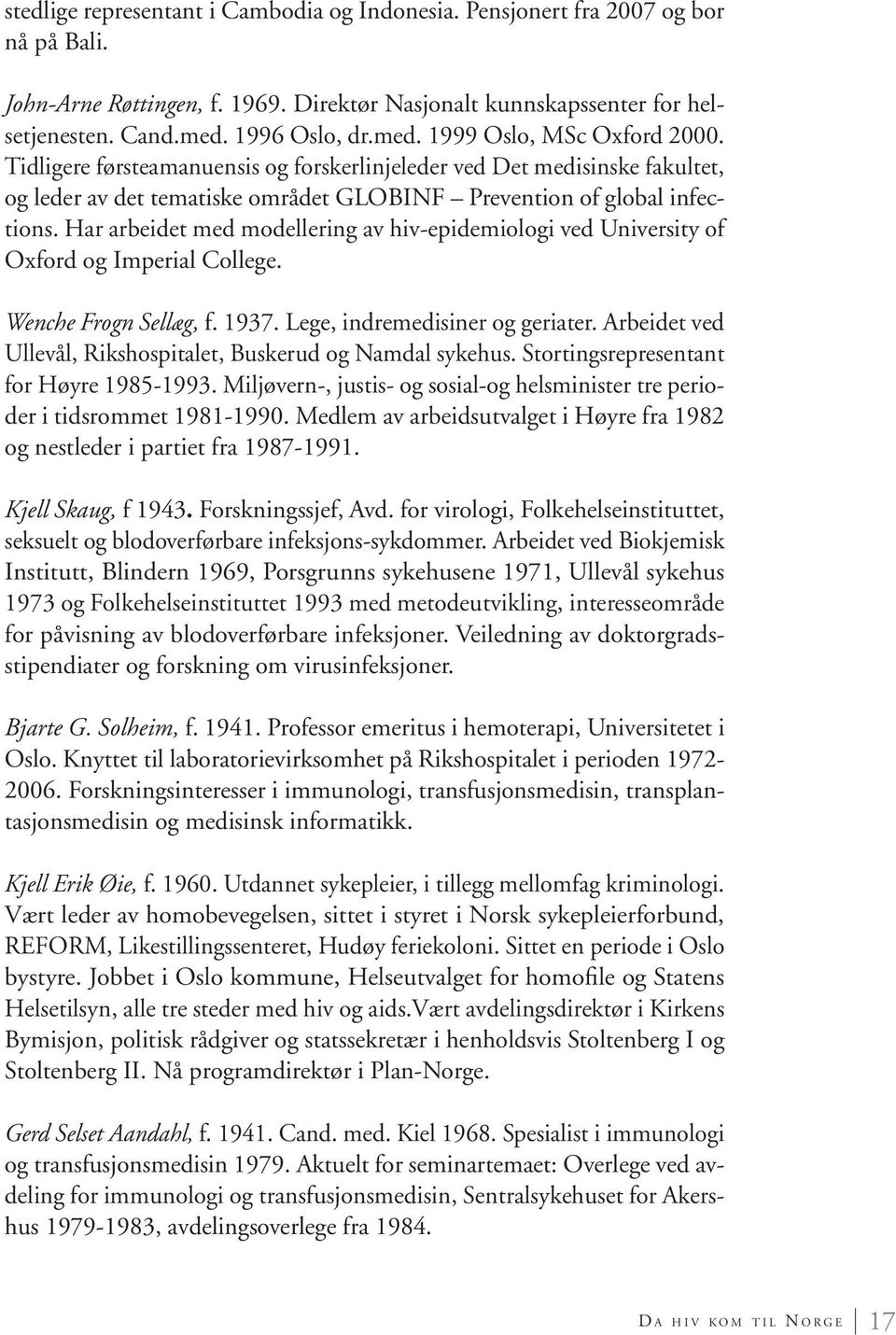 Har arbeidet med modellering av hiv-epidemiologi ved University of Oxford og Imperial College. Wenche Frogn Sellæg, f. 1937. Lege, indremedisiner og geriater.