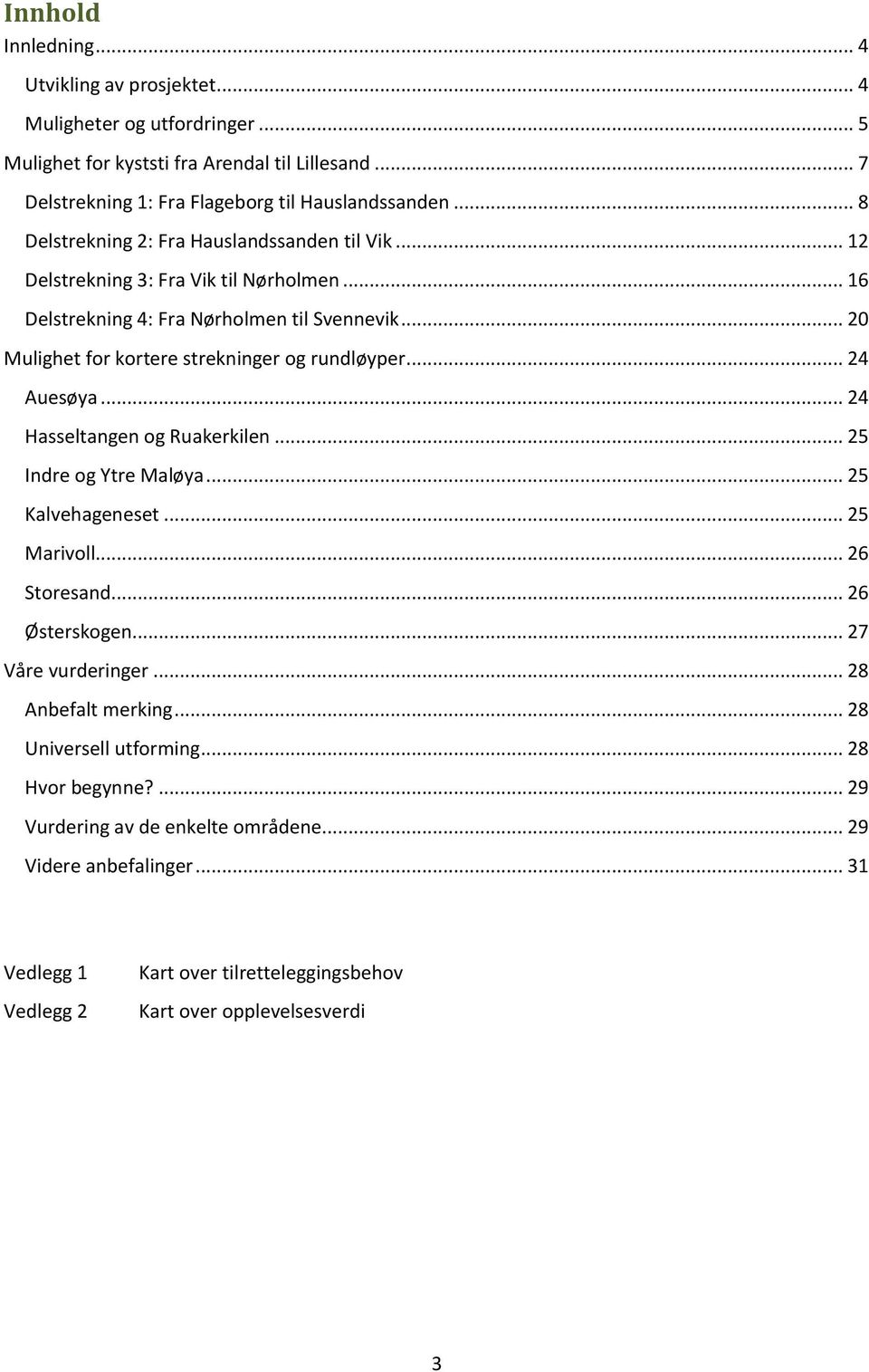 .. 20 Mulighet for kortere strekninger og rundløyper... 24 Auesøya... 24 Hasseltangen og Ruakerkilen... 25 Indre og Ytre Maløya... 25 Kalvehageneset... 25 Marivoll... 26 Storesand.