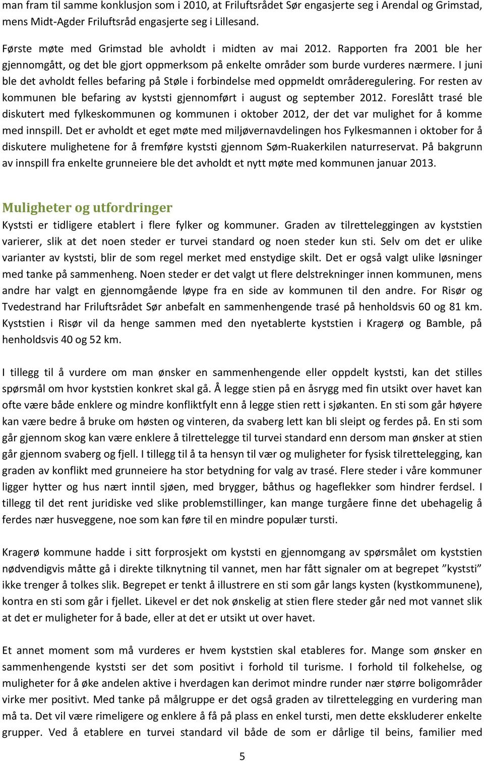 I juni ble det avholdt felles befaring på Støle i forbindelse med oppmeldt områderegulering. For resten av kommunen ble befaring av kyststi gjennomført i august og september 2012.