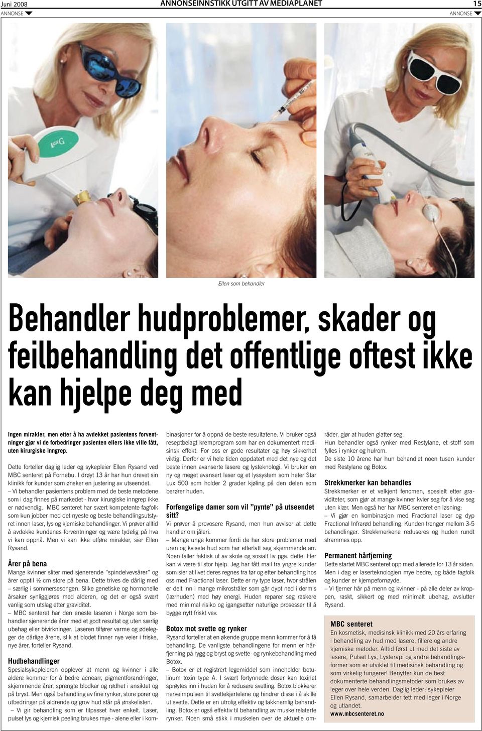 Dette forteller daglig leder og sykepleier Ellen Rysand ved MBC senteret på Fornebu. I drøyt 13 år har hun drevet sin klinikk for kunder som ønsker en justering av utseendet.