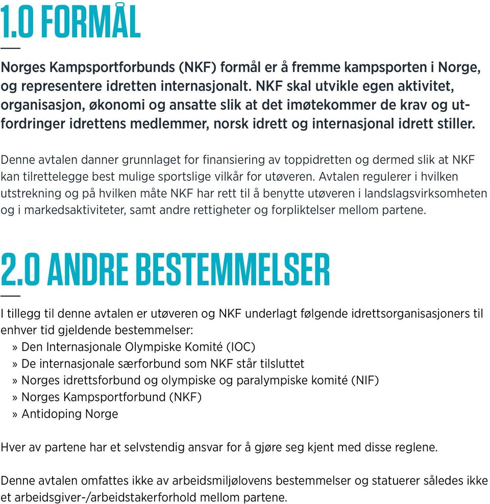 Denne avtalen danner grunnlaget for finansiering av toppidretten og dermed slik at NKF kan tilrettelegge best mulige sportslige vilkår for utøveren.