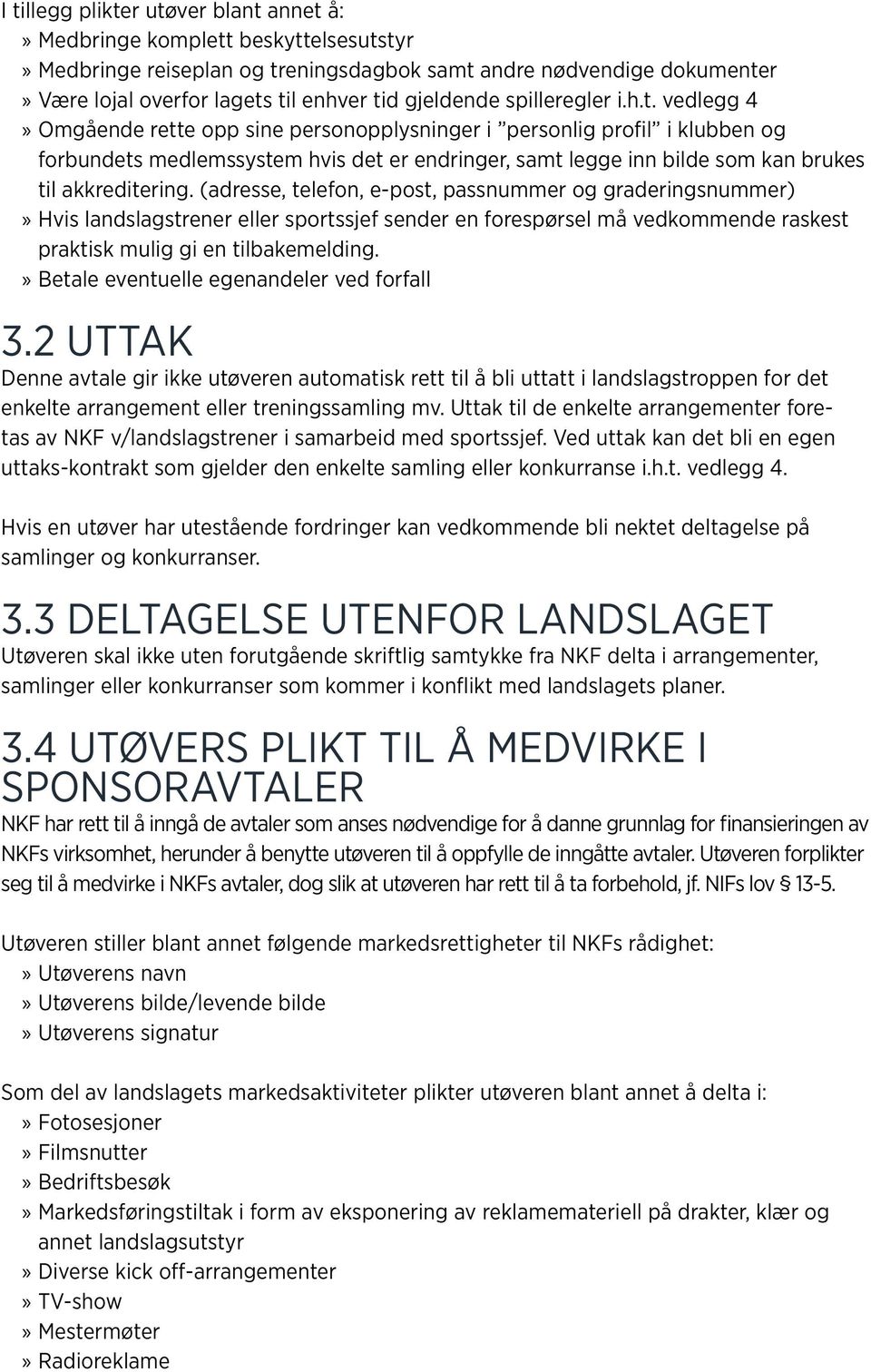 vedlegg 4 Omgående rette opp sine personopplysninger i personlig profil i klubben og forbundets medlemssystem hvis det er endringer, samt legge inn bilde som kan brukes til akkreditering.