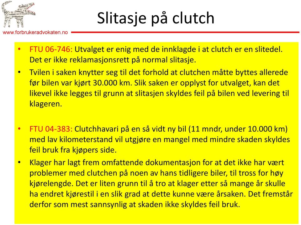 Slik saken er opplyst for utvalget, kan det likevel ikke legges til grunn at slitasjen skyldes feil på bilen ved levering til klageren.