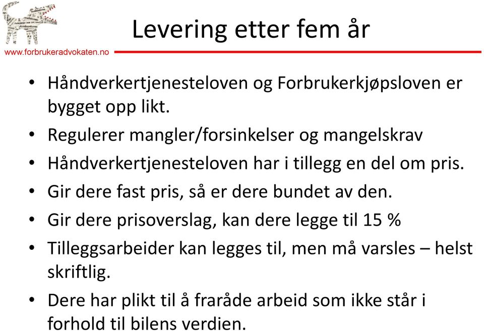 Regulerer mangler/forsinkelser og mangelskrav Håndverkertjenesteloven har i tillegg en del om pris.