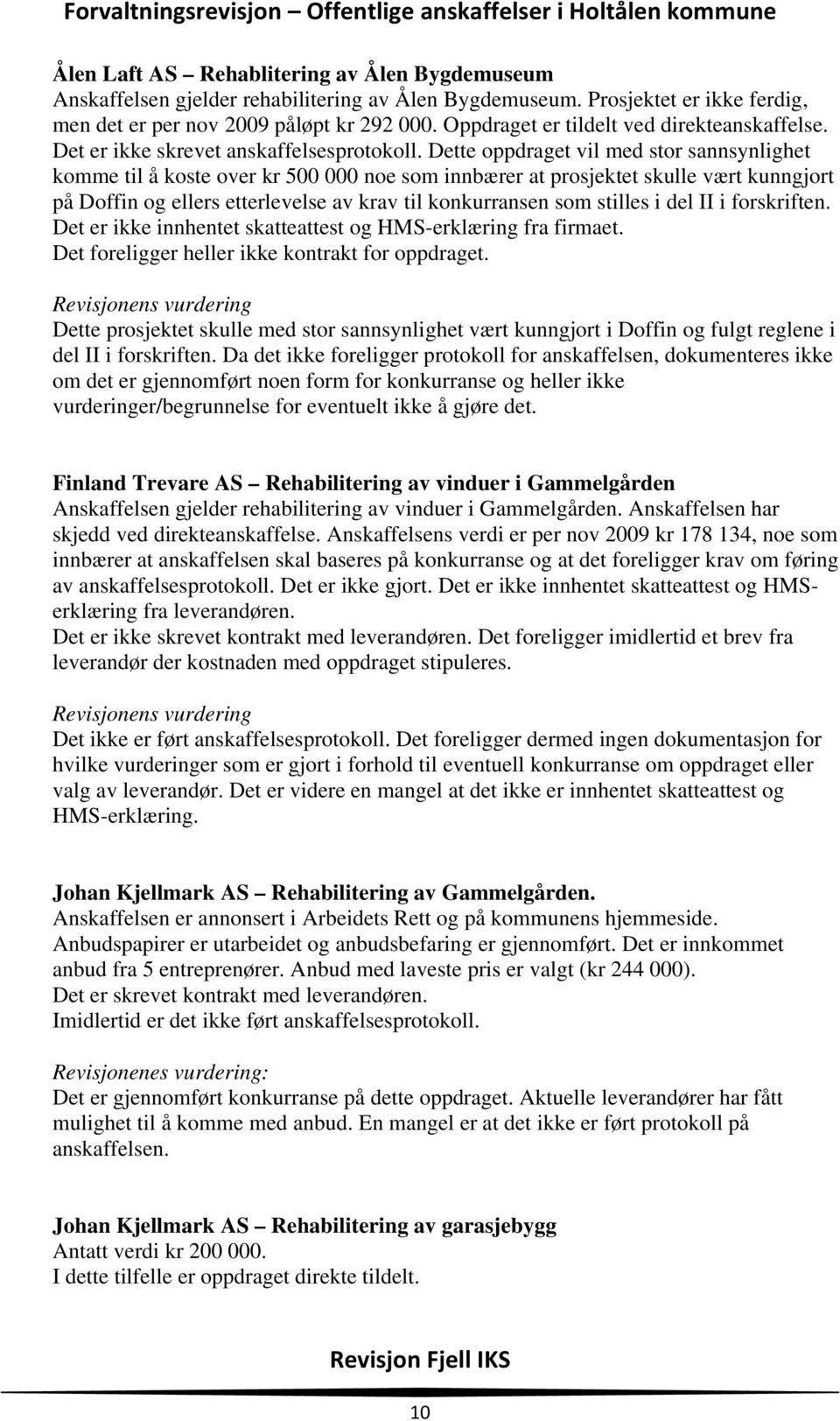 Dette oppdraget vil med stor sannsynlighet komme til å koste over kr 500 000 noe som innbærer at prosjektet skulle vært kunngjort på Doffin og ellers etterlevelse av krav til konkurransen som stilles