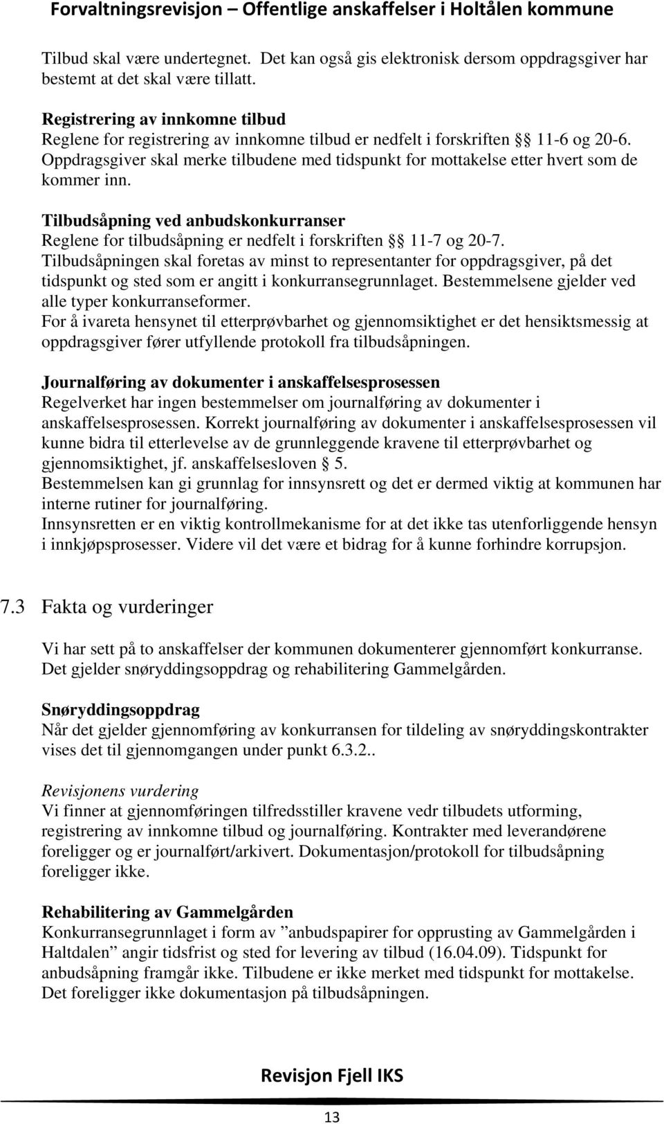 Oppdragsgiver skal merke tilbudene med tidspunkt for mottakelse etter hvert som de kommer inn. Tilbudsåpning ved anbudskonkurranser Reglene for tilbudsåpning er nedfelt i forskriften 11-7 og 20-7.