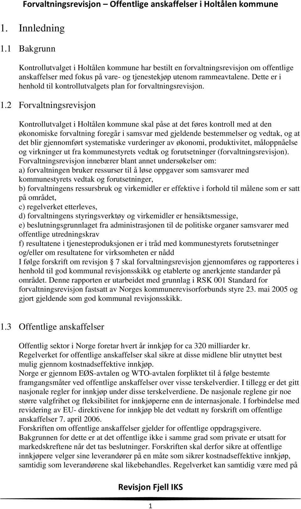 2 Forvaltningsrevisjon Kontrollutvalget i Holtålen kommune skal påse at det føres kontroll med at den økonomiske forvaltning foregår i samsvar med gjeldende bestemmelser og vedtak, og at det blir