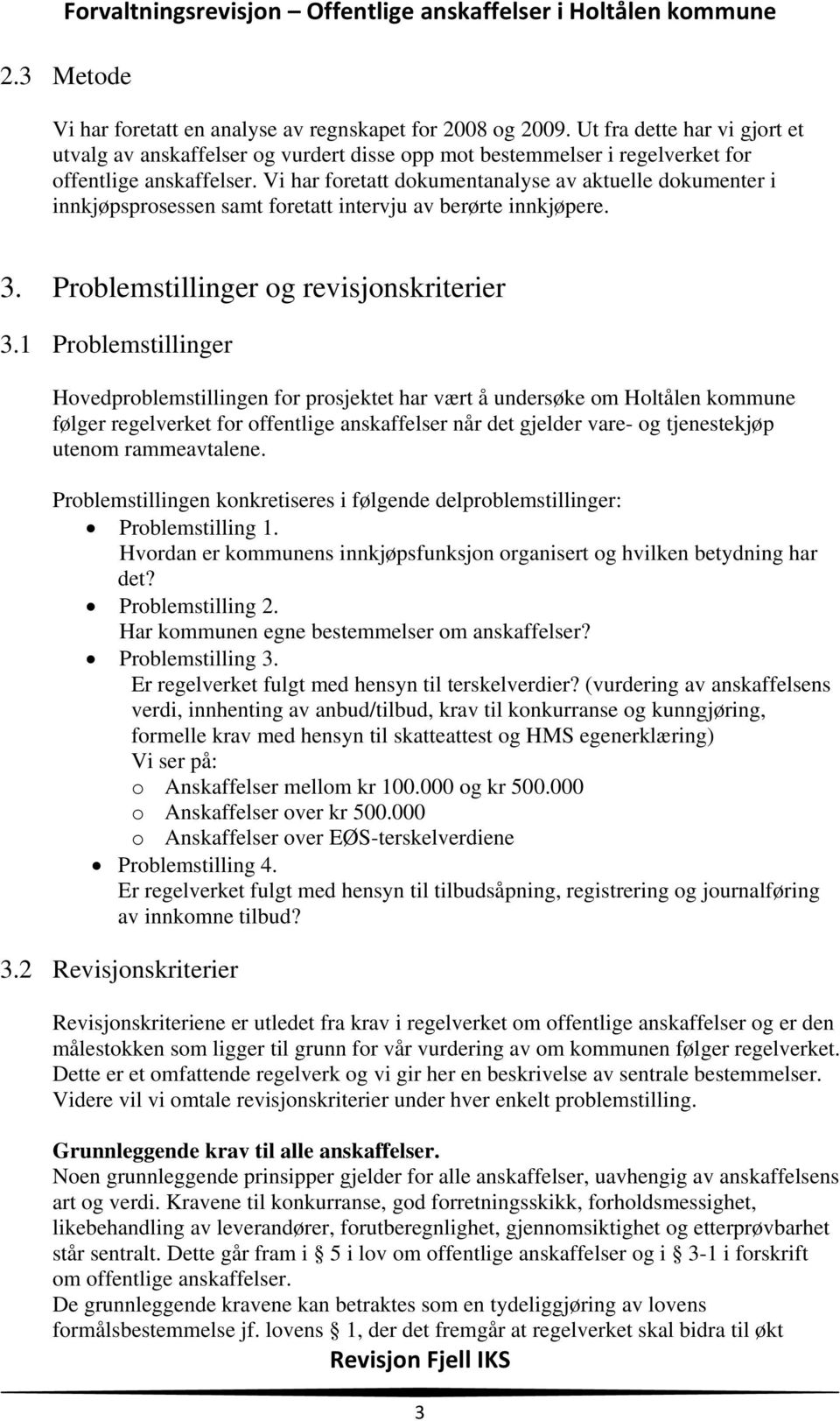 Vi har foretatt dokumentanalyse av aktuelle dokumenter i innkjøpsprosessen samt foretatt intervju av berørte innkjøpere. 3. Problemstillinger og revisjonskriterier 3.