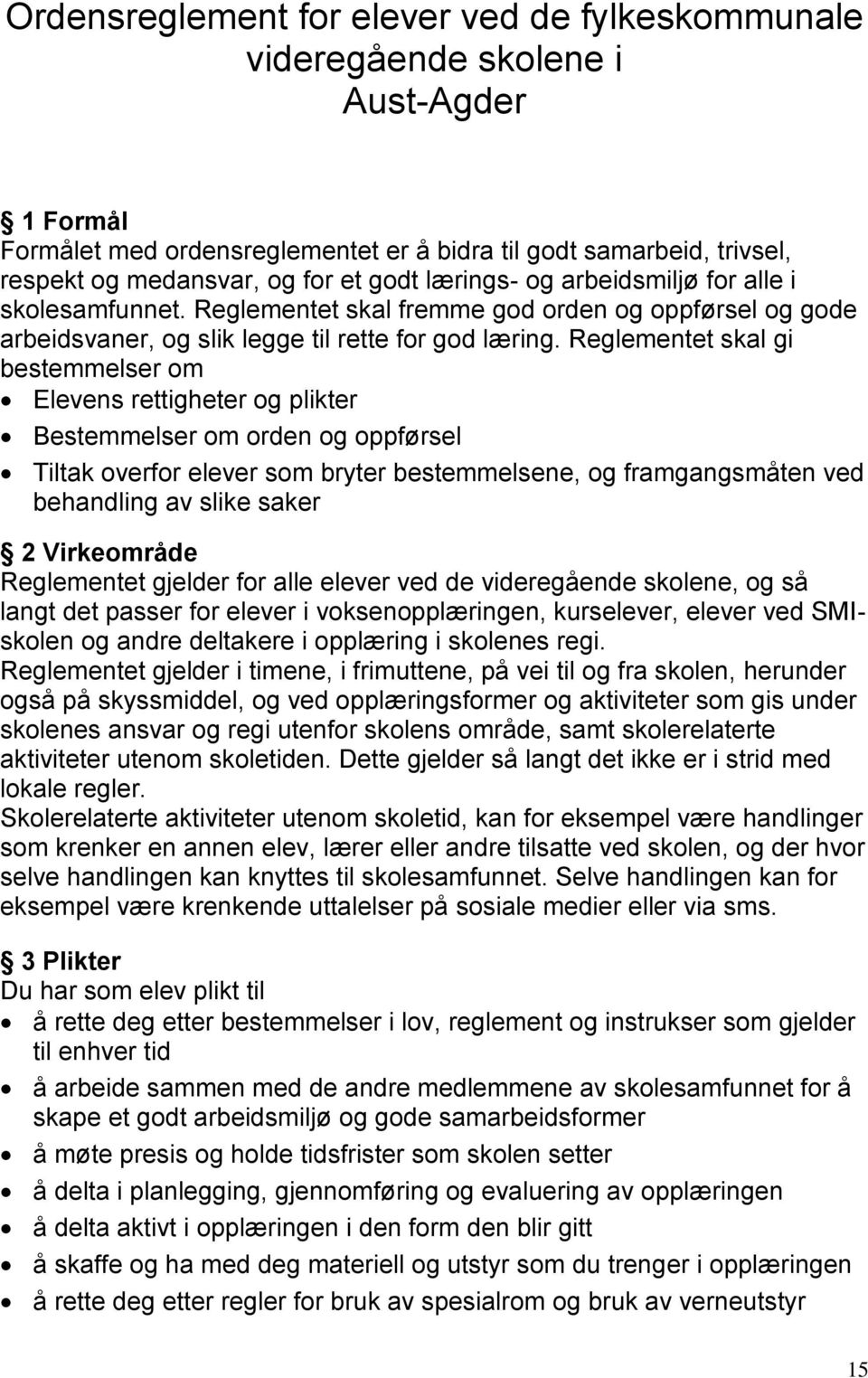 Reglementet skal gi bestemmelser om Elevens rettigheter og plikter Bestemmelser om orden og oppførsel Tiltak overfor elever som bryter bestemmelsene, og framgangsmåten ved behandling av slike saker 2