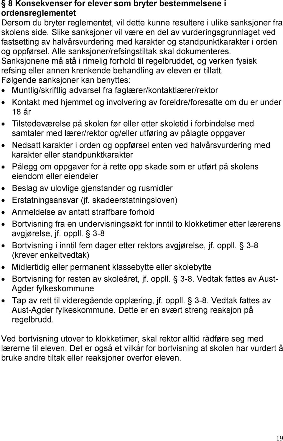 Sanksjonene må stå i rimelig forhold til regelbruddet, og verken fysisk refsing eller annen krenkende behandling av eleven er tillatt.