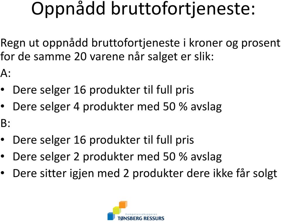 selger 4 produkter med 50 % avslag B: Dere selger 16 produkter til full pris Dere