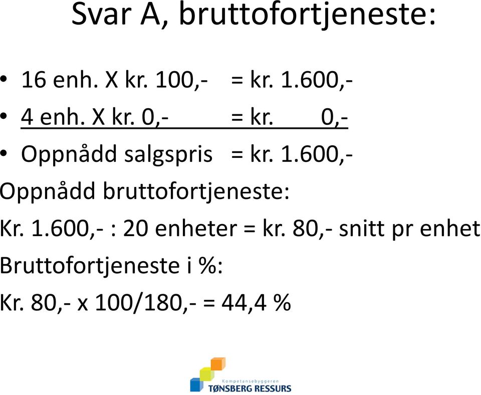 600,- Oppnådd bruttofortjeneste: Kr. 1.600,-: 20 enheter = kr.